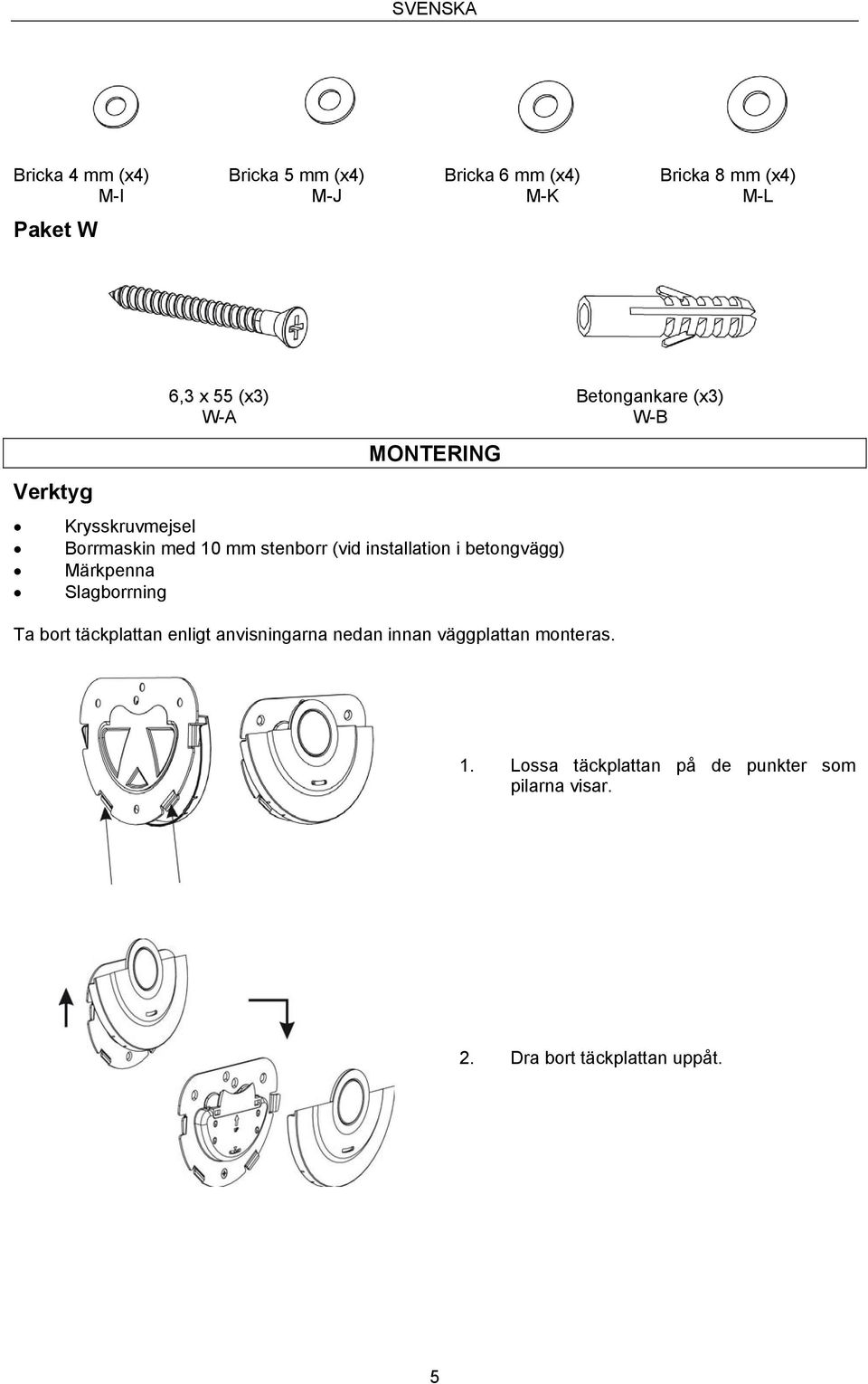 betongvägg) Märkpenna Slagborrning Betongankare (x3) W-B Ta bort täckplattan enligt anvisningarna nedan