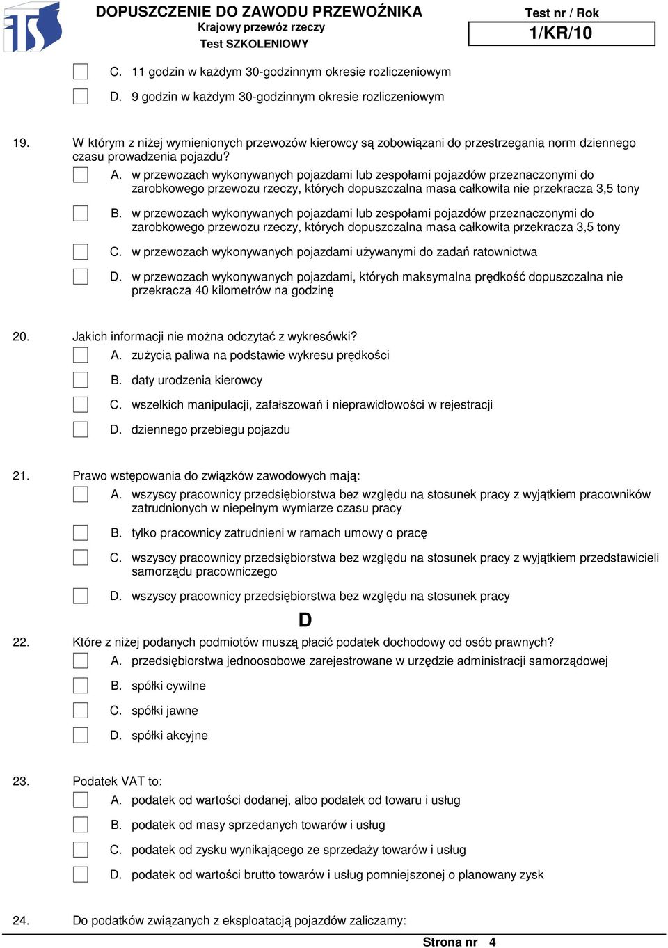 w przewozach wykonywanych pojazdami lub zespołami pojazdów przeznaczonymi do zarobkowego przewozu rzeczy, których dopuszczalna masa całkowita nie przekracza 3,5 tony B.