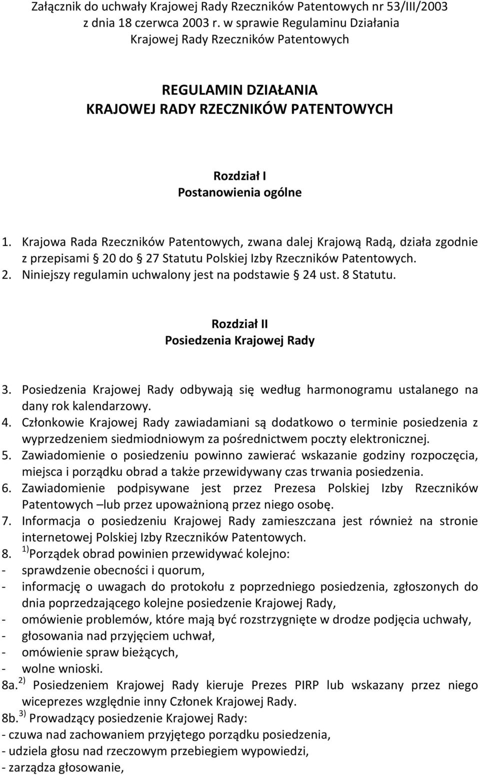 Krajowa Rada Rzeczników Patentowych, zwana dalej Krajową Radą, działa zgodnie z przepisami 20 do 27 Statutu Polskiej Izby Rzeczników Patentowych. 2. Niniejszy regulamin uchwalony jest na podstawie 24 ust.