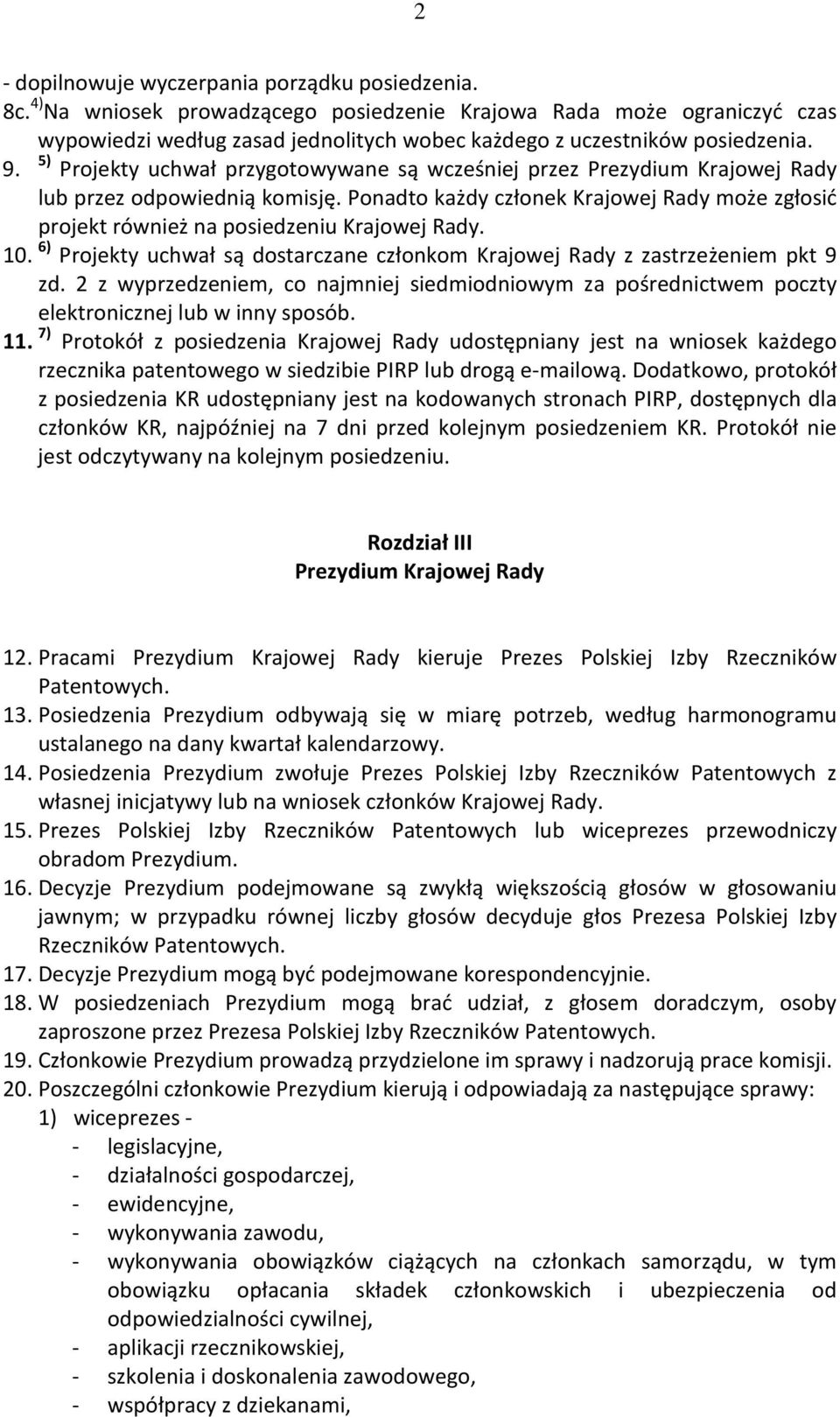 5) Projekty uchwał przygotowywane są wcześniej przez Prezydium Krajowej Rady lub przez odpowiednią komisję.