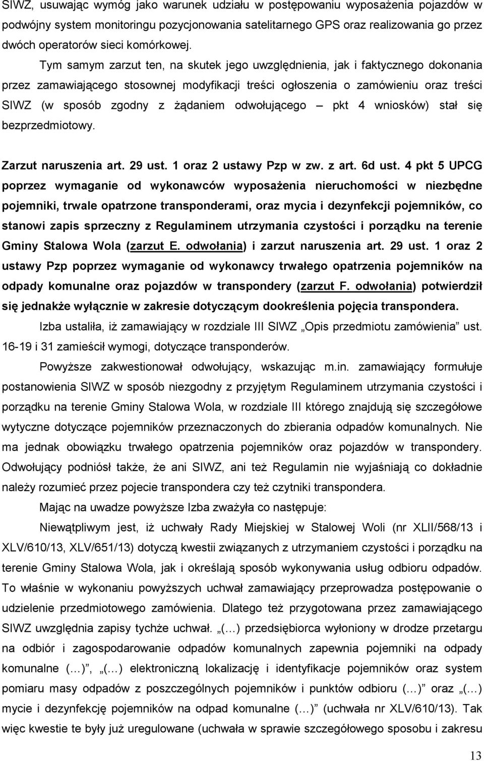 Tym samym zarzut ten, na skutek jego uwzględnienia, jak i faktycznego dokonania przez zamawiającego stosownej modyfikacji treści ogłoszenia o zamówieniu oraz treści SIWZ (w sposób zgodny z Ŝądaniem