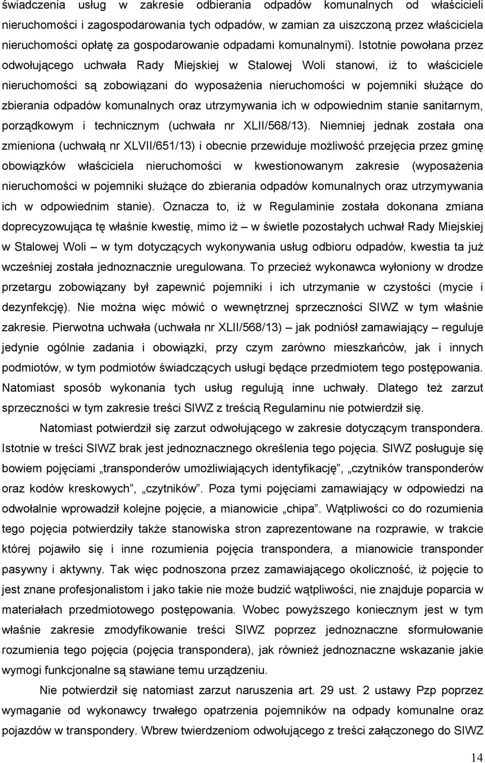 Istotnie powołana przez odwołującego uchwała Rady Miejskiej w Stalowej Woli stanowi, iŝ to właściciele nieruchomości są zobowiązani do wyposaŝenia nieruchomości w pojemniki słuŝące do zbierania