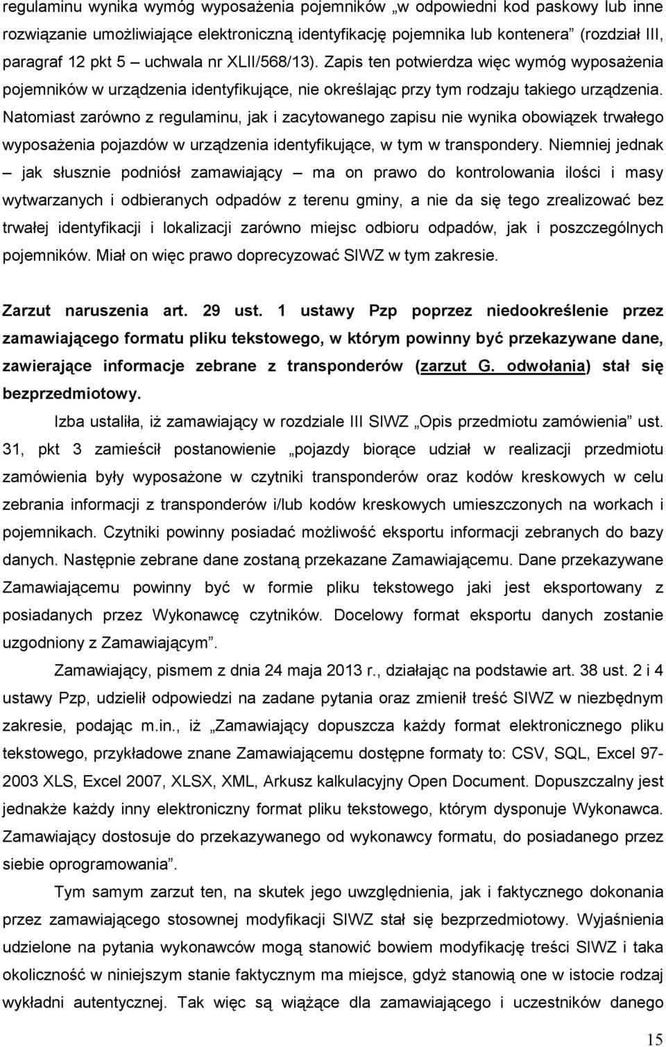 Natomiast zarówno z regulaminu, jak i zacytowanego zapisu nie wynika obowiązek trwałego wyposaŝenia pojazdów w urządzenia identyfikujące, w tym w transpondery.