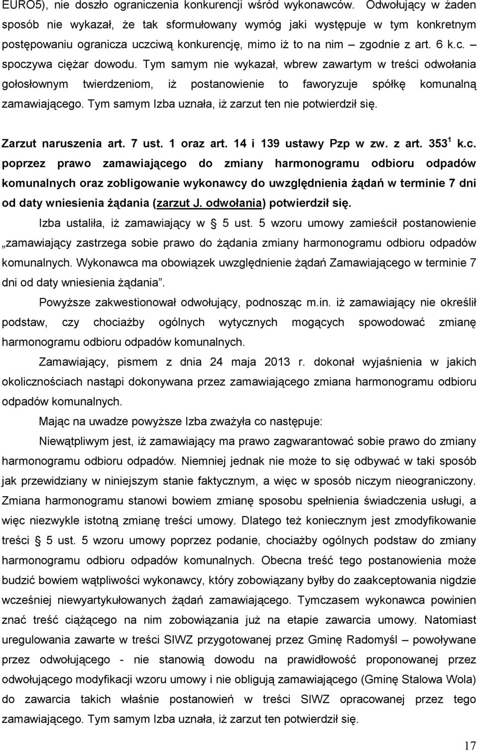 Tym samym nie wykazał, wbrew zawartym w treści odwołania gołosłownym twierdzeniom, iŝ postanowienie to faworyzuje spółkę komunalną zamawiającego.