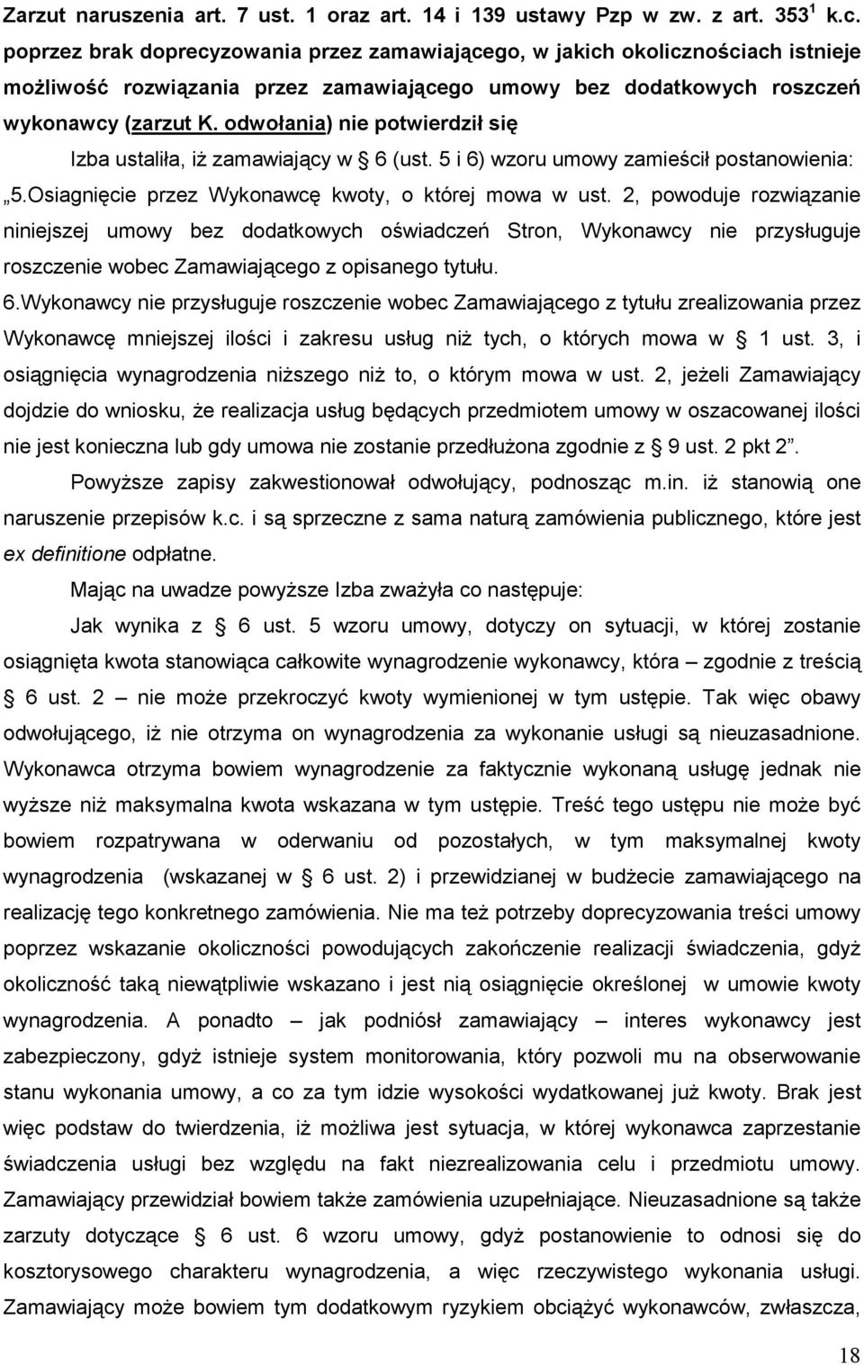 odwołania) nie potwierdził się Izba ustaliła, iŝ zamawiający w 6 (ust. 5 i 6) wzoru umowy zamieścił postanowienia: 5.Osiagnięcie przez Wykonawcę kwoty, o której mowa w ust.