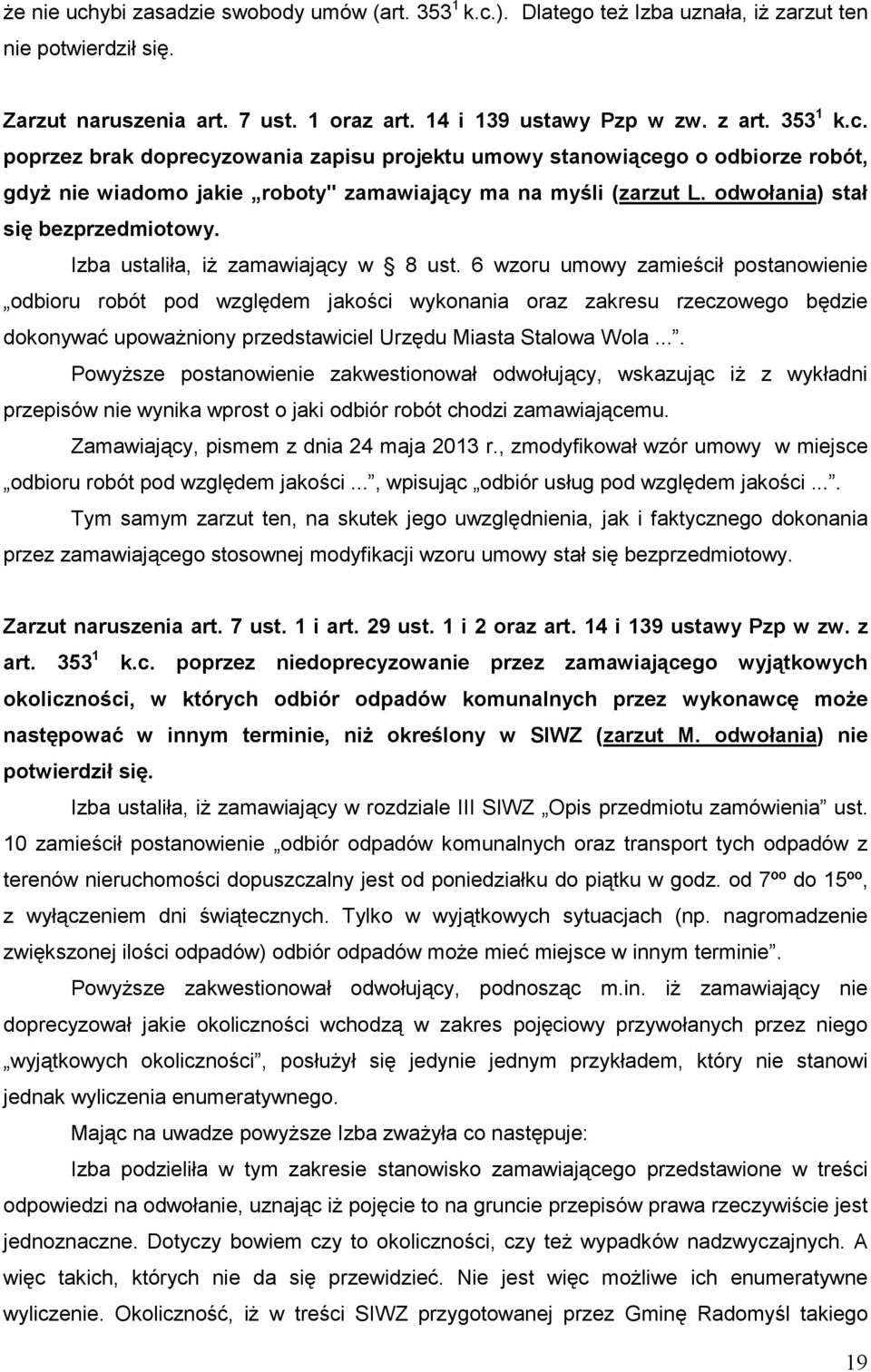 6 wzoru umowy zamieścił postanowienie odbioru robót pod względem jakości wykonania oraz zakresu rzeczowego będzie dokonywać upowaŝniony przedstawiciel Urzędu Miasta Stalowa Wola.