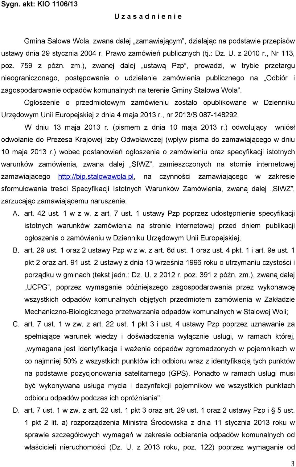 ), zwanej dalej ustawą Pzp, prowadzi, w trybie przetargu nieograniczonego, postępowanie o udzielenie zamówienia publicznego na Odbiór i zagospodarowanie odpadów komunalnych na terenie Gminy Stalowa