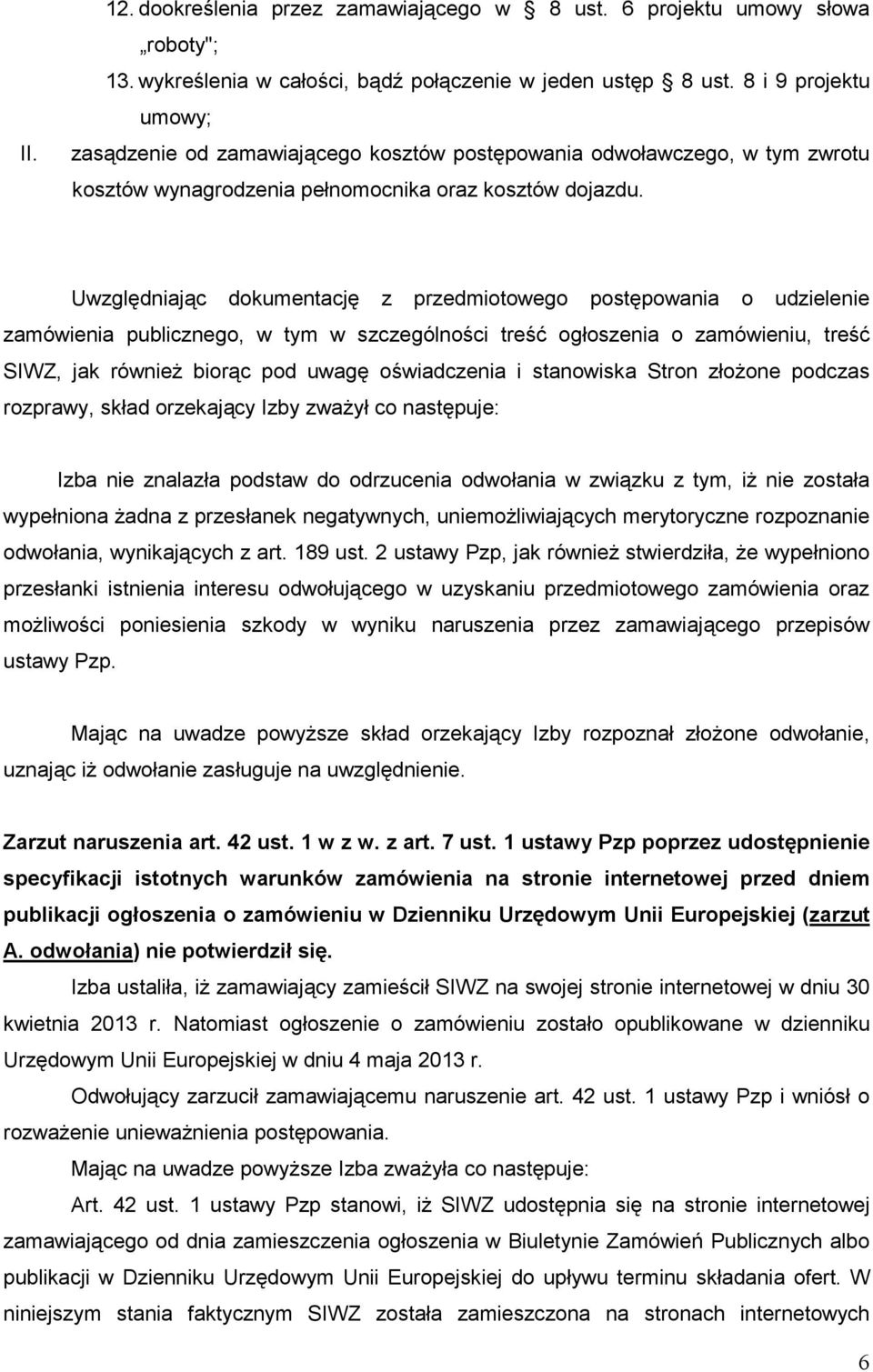 Uwzględniając dokumentację z przedmiotowego postępowania o udzielenie zamówienia publicznego, w tym w szczególności treść ogłoszenia o zamówieniu, treść SIWZ, jak równieŝ biorąc pod uwagę