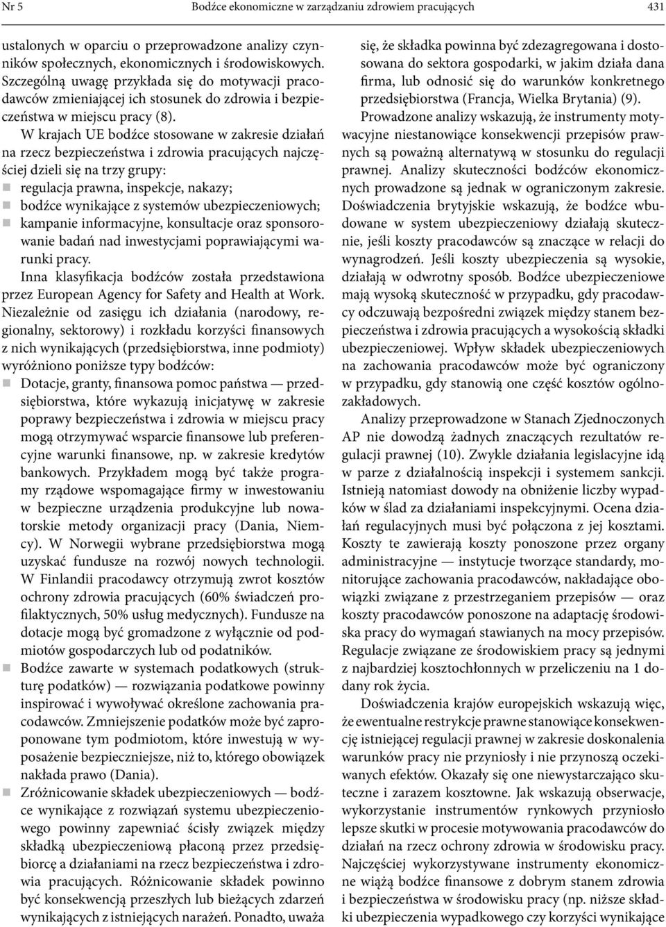 W krajach UE bodźce stosowane w zakresie działań na rzecz bezpieczeństwa i zdrowia pracujących najczęściej dzieli się na trzy grupy: regulacja prawna, inspekcje, nakazy; bodźce wynikające z systemów