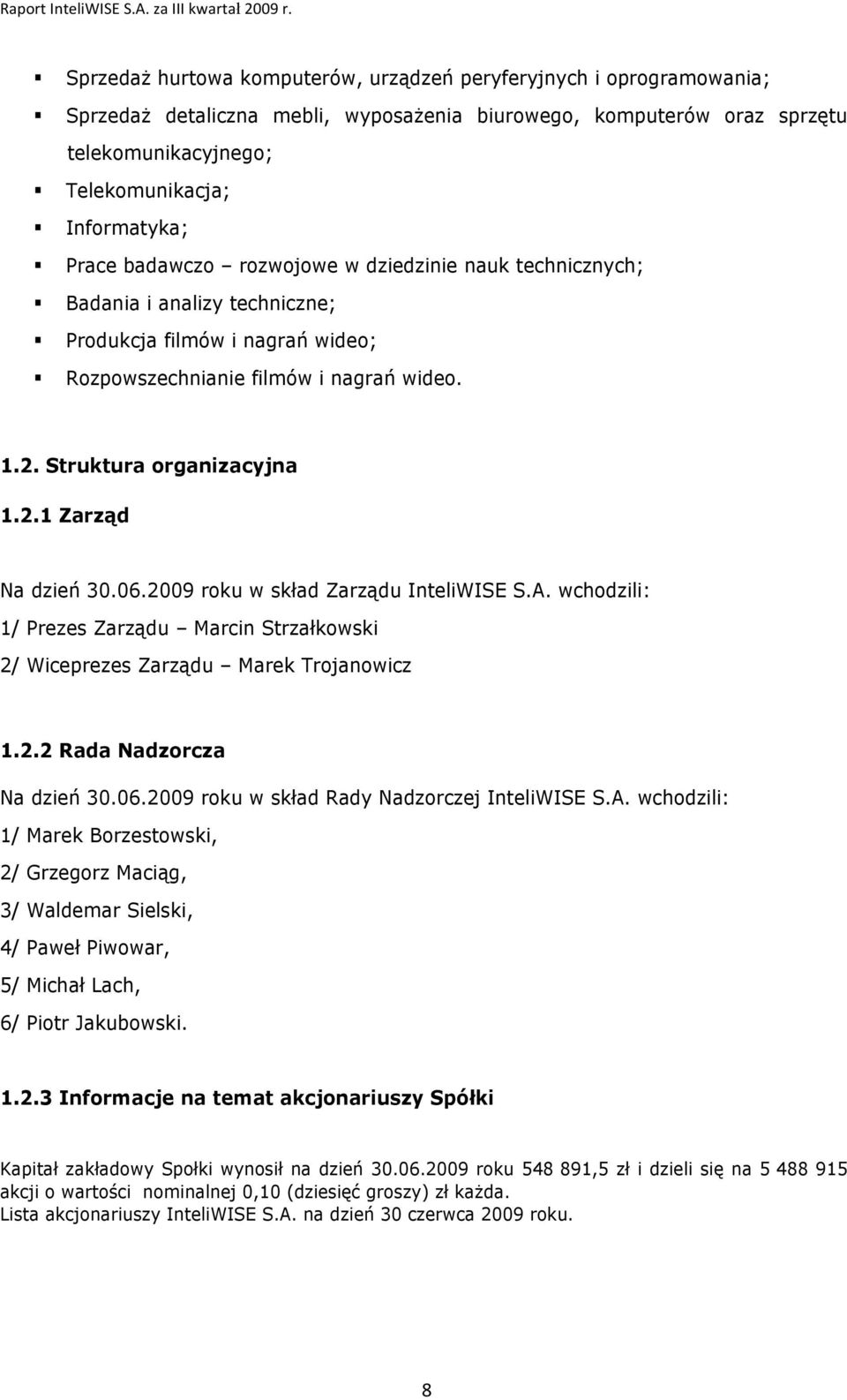 06.2009 roku w skład Zarządu InteliWISE S.A. wchodzili: 1/ Prezes Zarządu Marcin Strzałkowski 2/ Wiceprezes Zarządu Marek Trojanowicz 1.2.2 Rada Nadzorcza Na dzień 30.06.2009 roku w skład Rady Nadzorczej InteliWISE S.