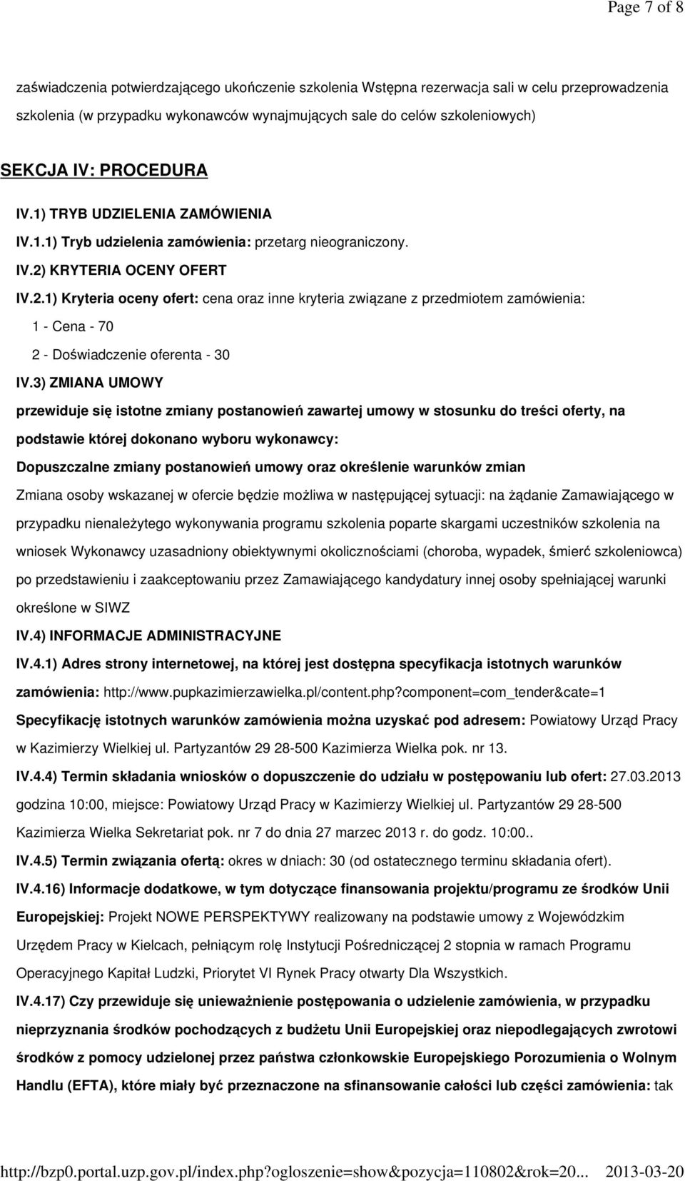 KRYTERIA OCENY OFERT IV.2.1) Kryteria oceny ofert: cena oraz inne kryteria związane z przedmiotem zamówienia: 1 - Cena - 70 2 - Doświadczenie oferenta - 30 IV.