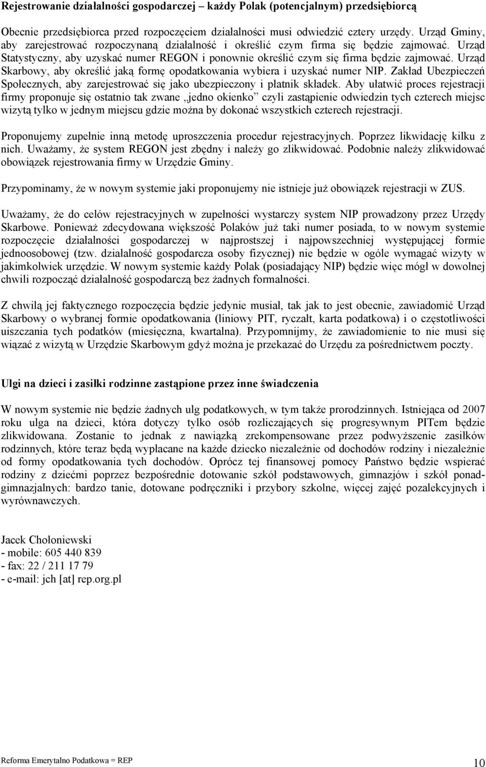 Urząd Skarbowy, aby określić jaką formę opodatkowania wybiera i uzyskać numer NIP. Zakład Ubezpieczeń Społecznych, aby zarejestrować się jako ubezpieczony i płatnik składek.