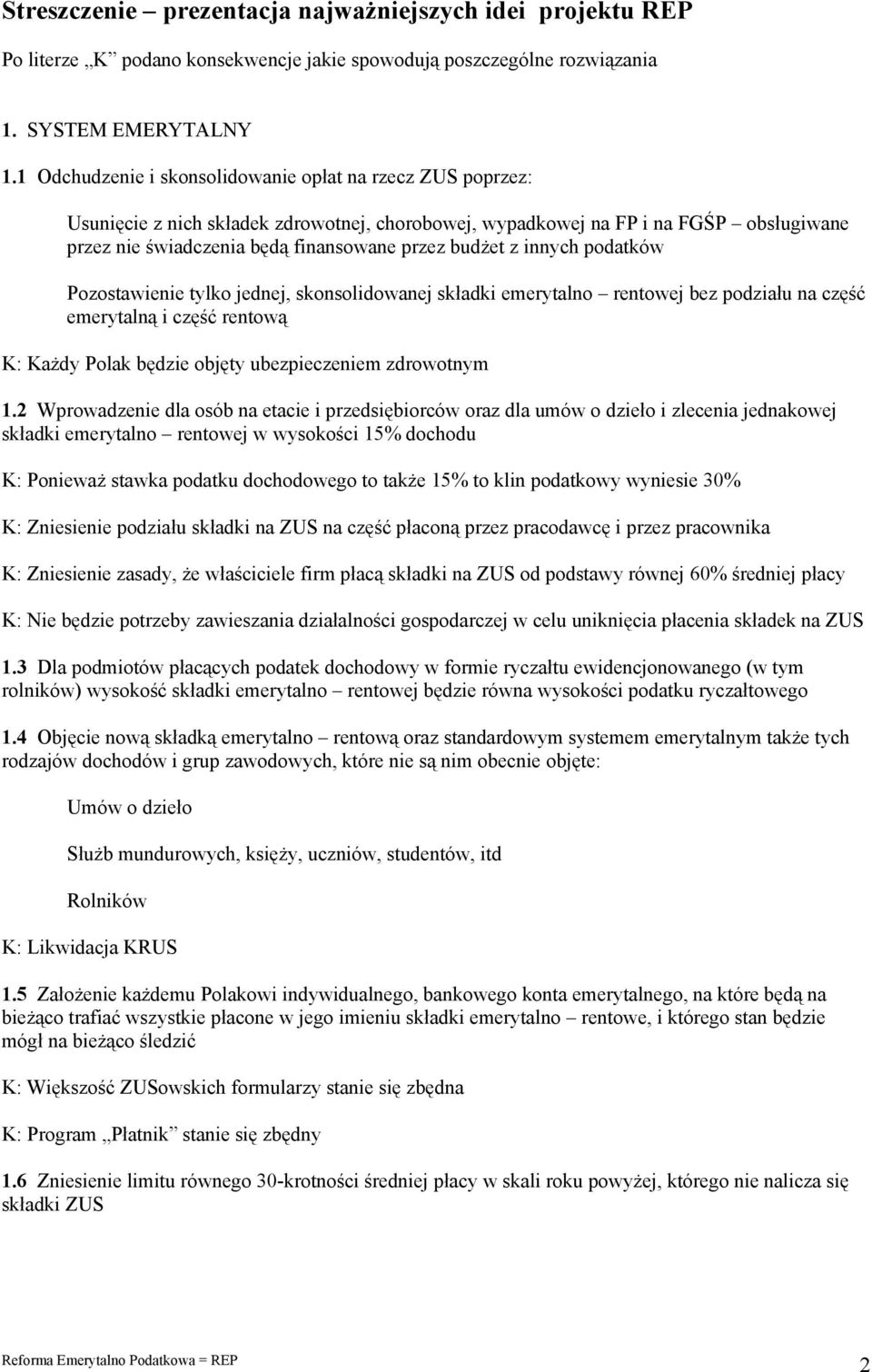 z innych podatków Pozostawienie tylko jednej, skonsolidowanej składki emerytalno rentowej bez podziału na część emerytalną i część rentową K: Każdy Polak będzie objęty ubezpieczeniem zdrowotnym 1.