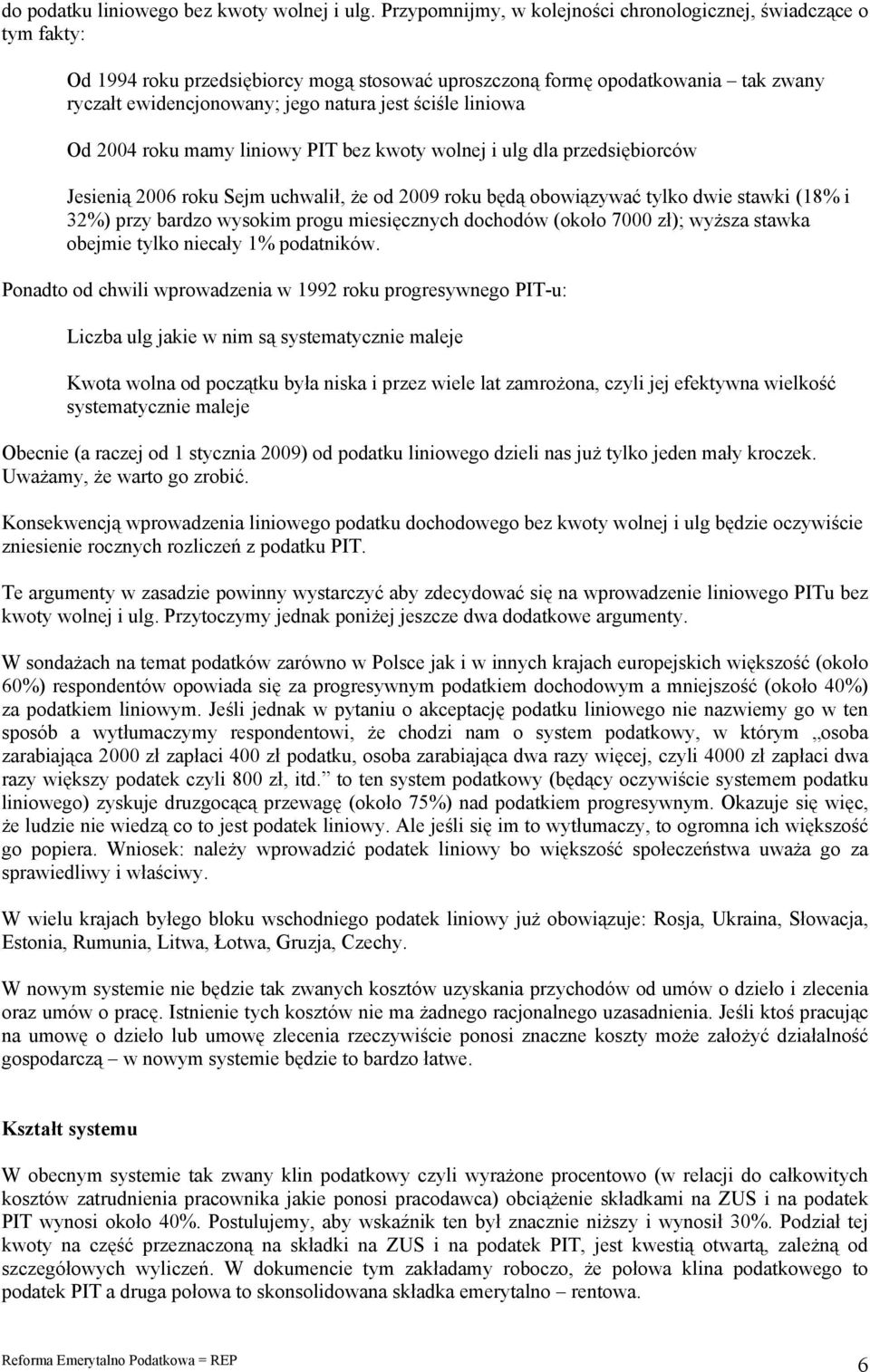 ściśle liniowa Od 2004 roku mamy liniowy PIT bez kwoty wolnej i ulg dla przedsiębiorców Jesienią 2006 roku Sejm uchwalił, że od 2009 roku będą obowiązywać tylko dwie stawki (18% i 32%) przy bardzo