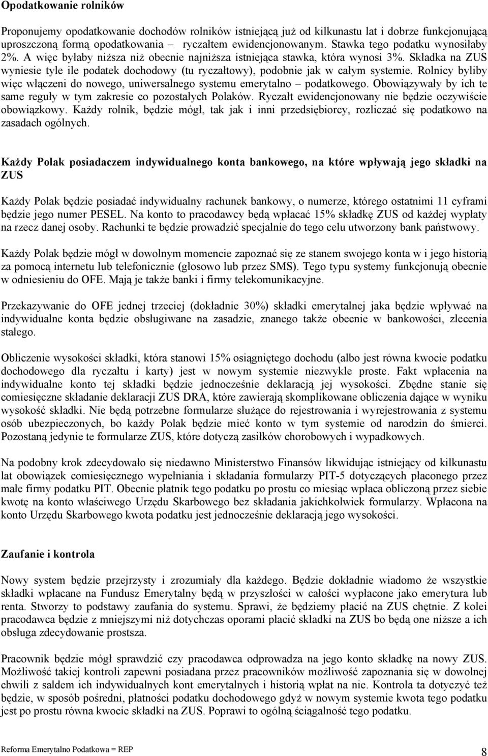 Składka na ZUS wyniesie tyle ile podatek dochodowy (tu ryczałtowy), podobnie jak w całym systemie. Rolnicy byliby więc włączeni do nowego, uniwersalnego systemu emerytalno podatkowego.