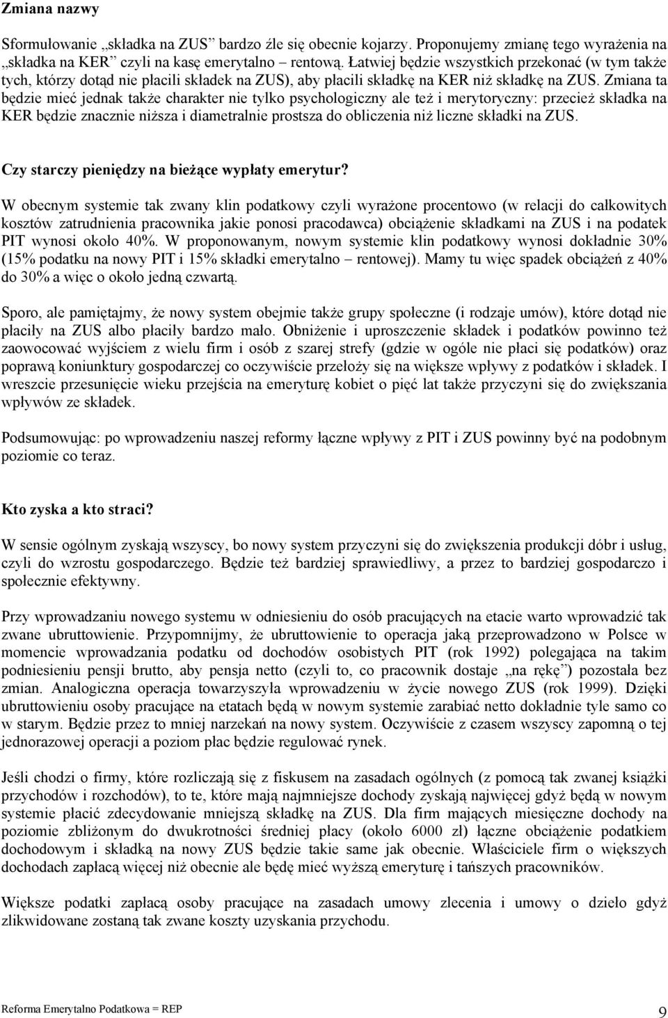 Zmiana ta będzie mieć jednak także charakter nie tylko psychologiczny ale też i merytoryczny: przecież składka na KER będzie znacznie niższa i diametralnie prostsza do obliczenia niż liczne składki