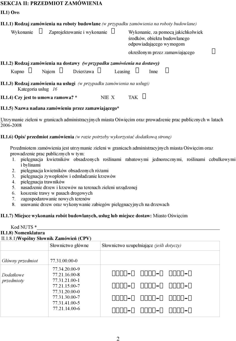 1) Rodzaj zamówienia na roboty budowlane (w przypadku zamówienia na roboty budowlane) Wykonanie Zaprojektowanie i wykonanie Wykonanie, za pomocą jakichkolwiek środków, obiektu budowlanego