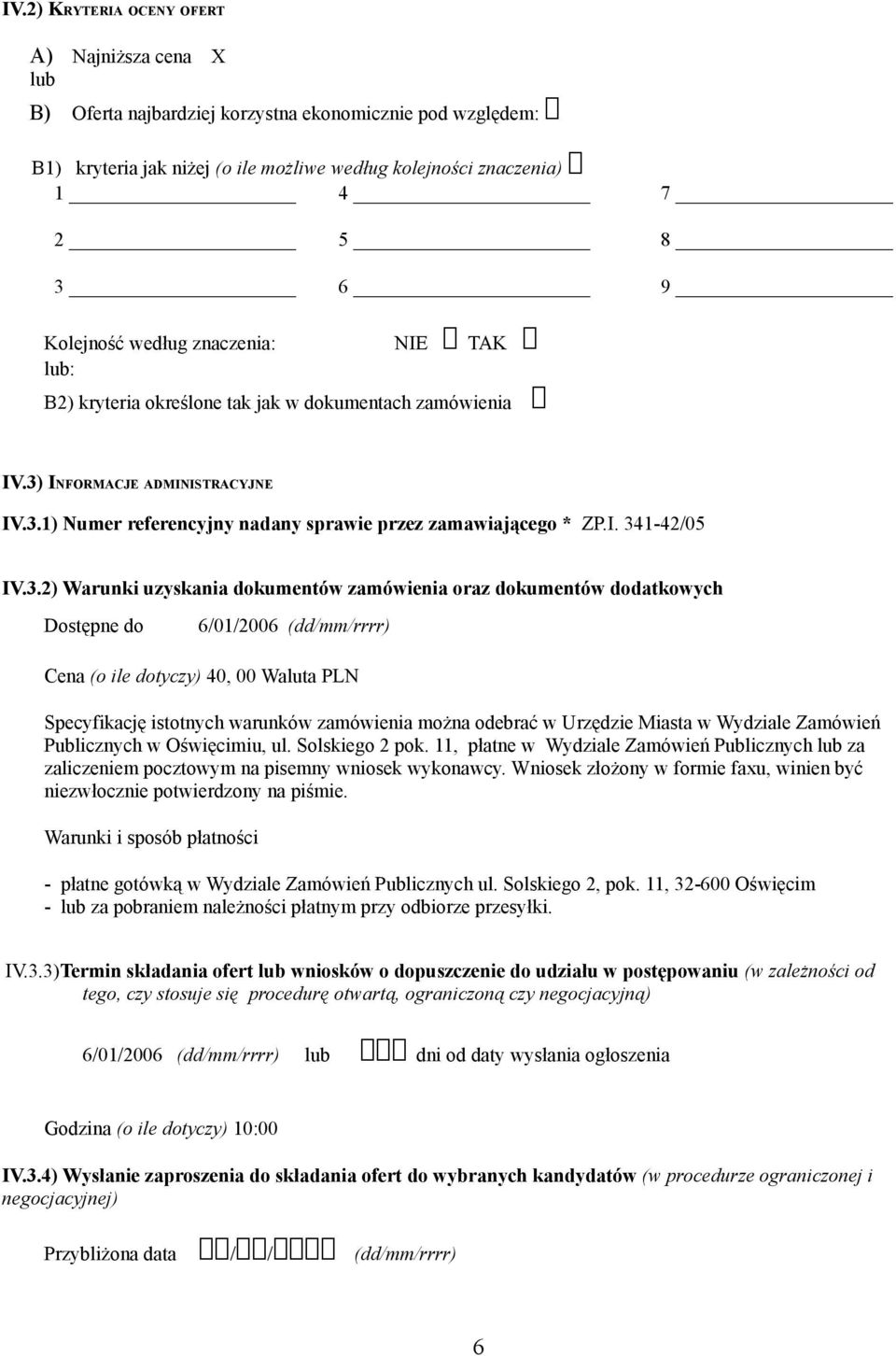 3.2) Warunki uzyskania dokumentów zamówienia oraz dokumentów dodatkowych Dostępne do 6/01/2006 (dd/mm/rrrr) Cena (o ile dotyczy) 40, 00 Waluta PLN Specyfikację istotnych warunków zamówienia można