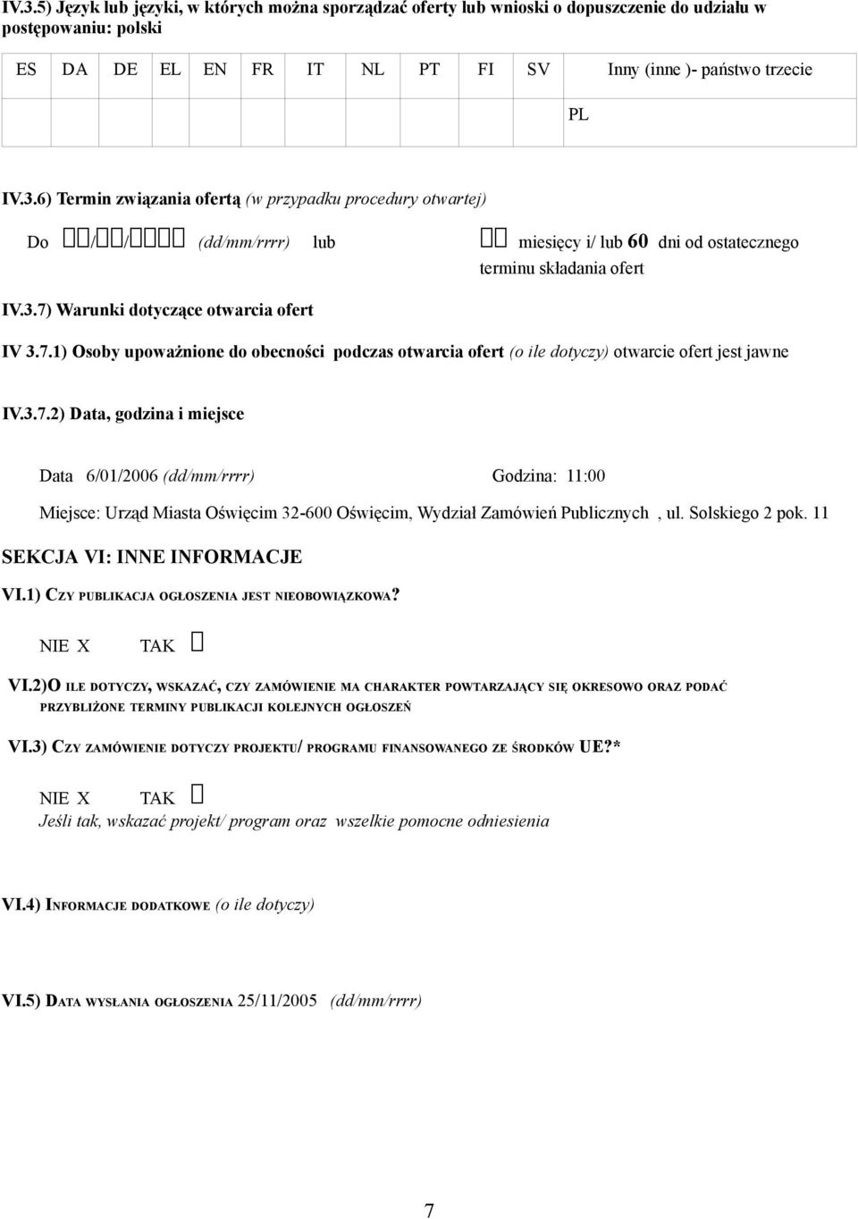 Solskiego 2 pok. 11 SEKCJA VI: INNE INFORMACJE VI.1) CZY PUBLIKACJA OGŁOSZENIA JEST NIEOBOWIĄZKOWA? VI.2)O ILE DOTYCZY, WSKAZAĆ, CZY ZAMÓWIENIE MA CHARAKTER POWTARZAJĄCY SIĘ OKRESOWO ORAZ PODAĆ PRZYBLIŻONE TERMINY PUBLIKACJI KOLEJNYCH OGŁOSZEŃ VI.