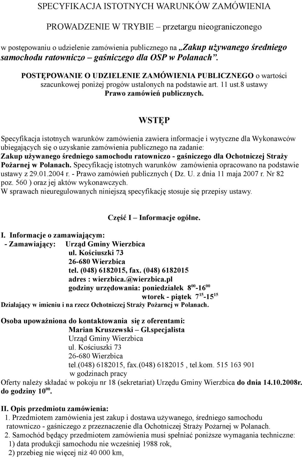 WSTĘP Specyfikacja istotnych warunków zamówienia zawiera informacje i wytyczne dla Wykonawców ubiegających się o uzyskanie zamówienia publicznego na zadanie: Zakup używanego średniego samochodu