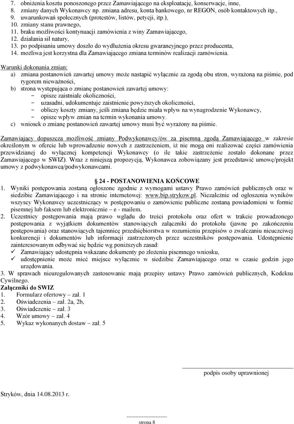 po podpisaniu umowy doszło do wydłużenia okresu gwarancyjnego przez producenta, 14. możliwa jest korzystna dla Zamawiającego zmiana terminów realizacji zamówienia.