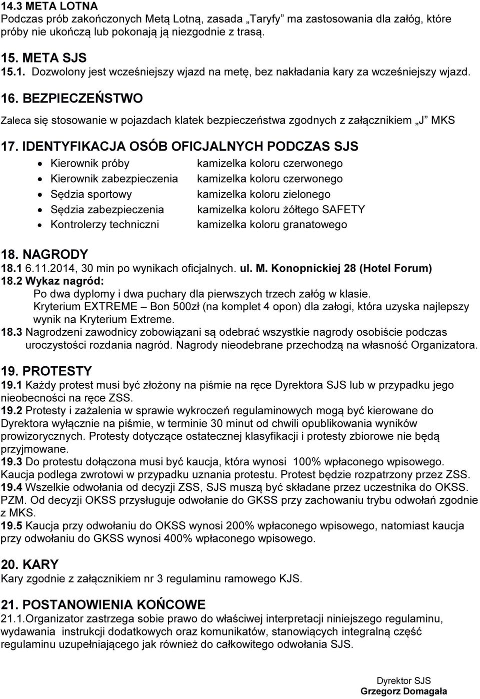 IDENTYFIKACJA OSÓB OFICJALNYCH PODCZAS SJS Kierownik próby Kierownik zabezpieczenia Sędzia sportowy Sędzia zabezpieczenia Kontrolerzy techniczni kamizelka koloru czerwonego kamizelka koloru