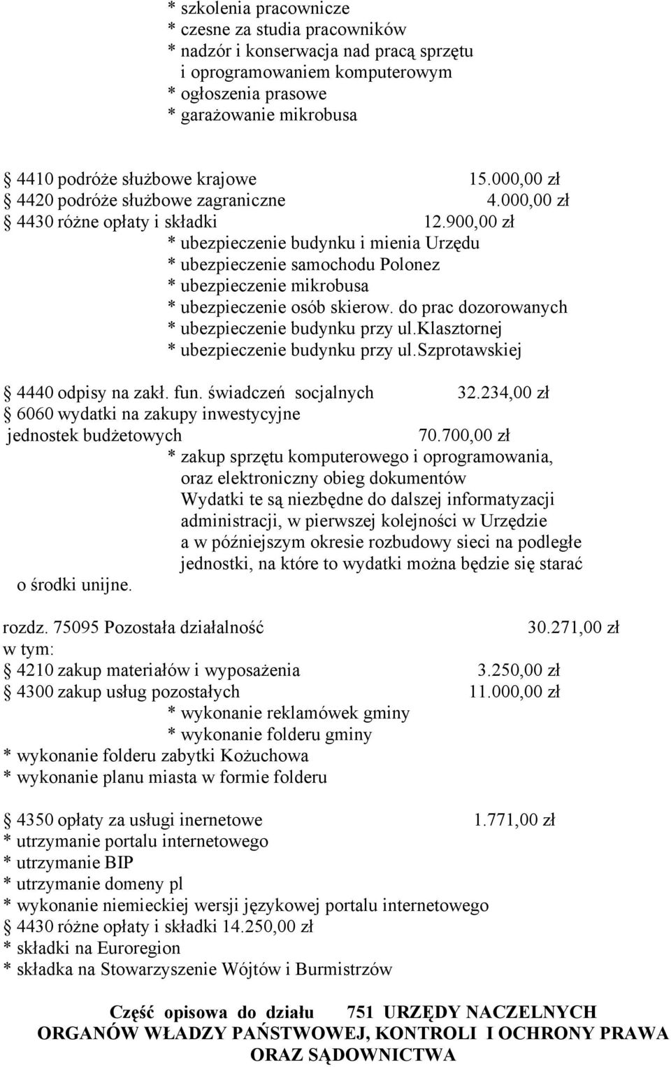 900,00 zł * ubezpieczenie budynku i mienia Urzędu * ubezpieczenie samochodu Polonez * ubezpieczenie mikrobusa * ubezpieczenie osób skierow. do prac dozorowanych * ubezpieczenie budynku przy ul.