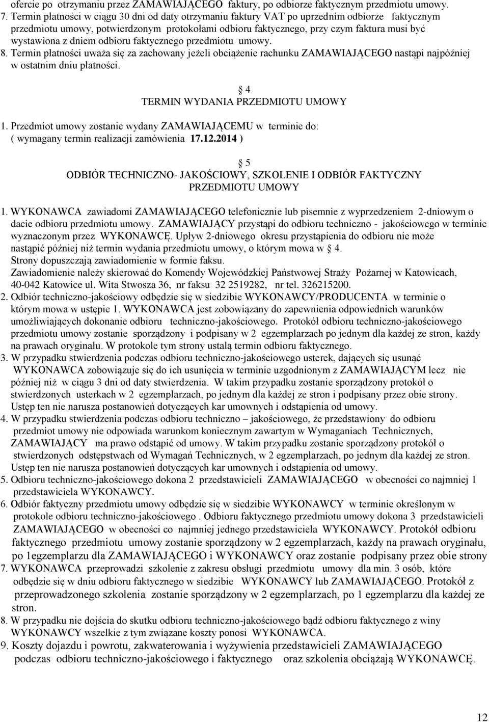 z dniem odbioru faktycznego przedmiotu umowy. 8. Termin płatności uważa się za zachowany jeżeli obciążenie rachunku ZAMAWIAJĄCEGO nastąpi najpóźniej w ostatnim dniu płatności.