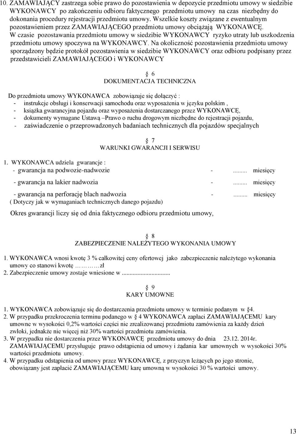 W czasie pozostawania przedmiotu umowy w siedzibie WYKONAWCY ryzyko utraty lub uszkodzenia przedmiotu umowy spoczywa na WYKONAWCY.