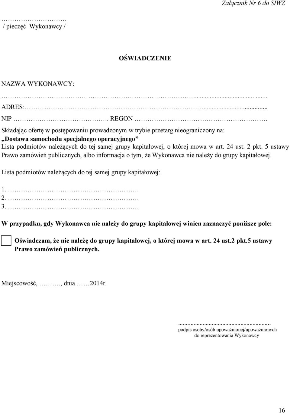 art. 24 ust. 2 pkt. 5 ustawy Prawo zamówień publicznych, albo informacja o tym, że Wykonawca nie należy do grupy kapitałowej. Lista podmiotów należących do tej samej grupy kapitałowej: 1. 2. 3.