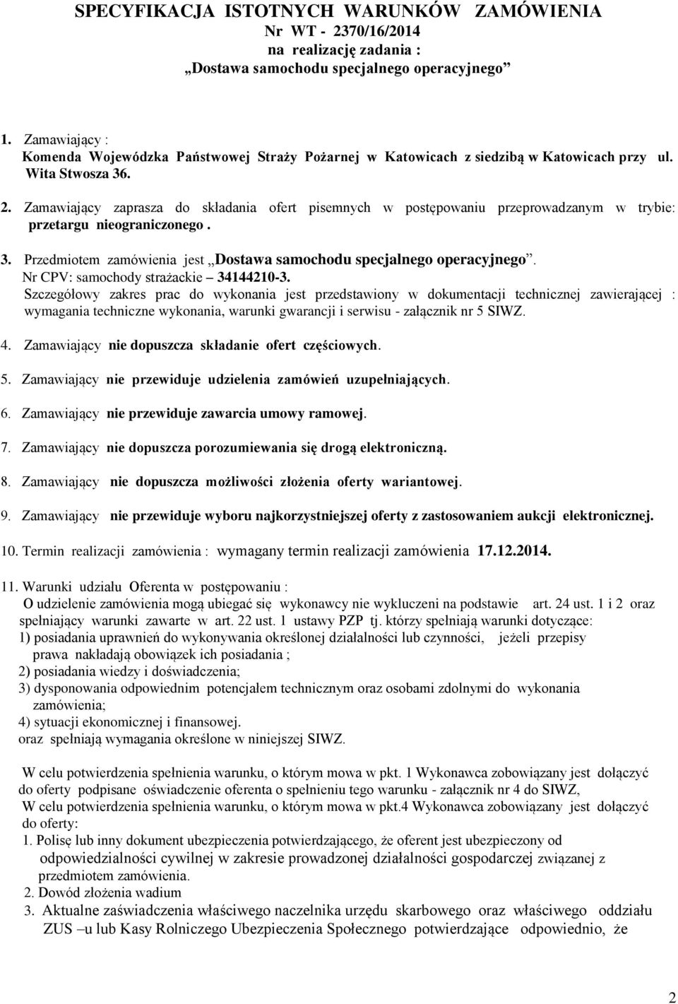 Zamawiający zaprasza do składania ofert pisemnych w postępowaniu przeprowadzanym w trybie: przetargu nieograniczonego. 3. Przedmiotem zamówienia jest Dostawa samochodu specjalnego operacyjnego.