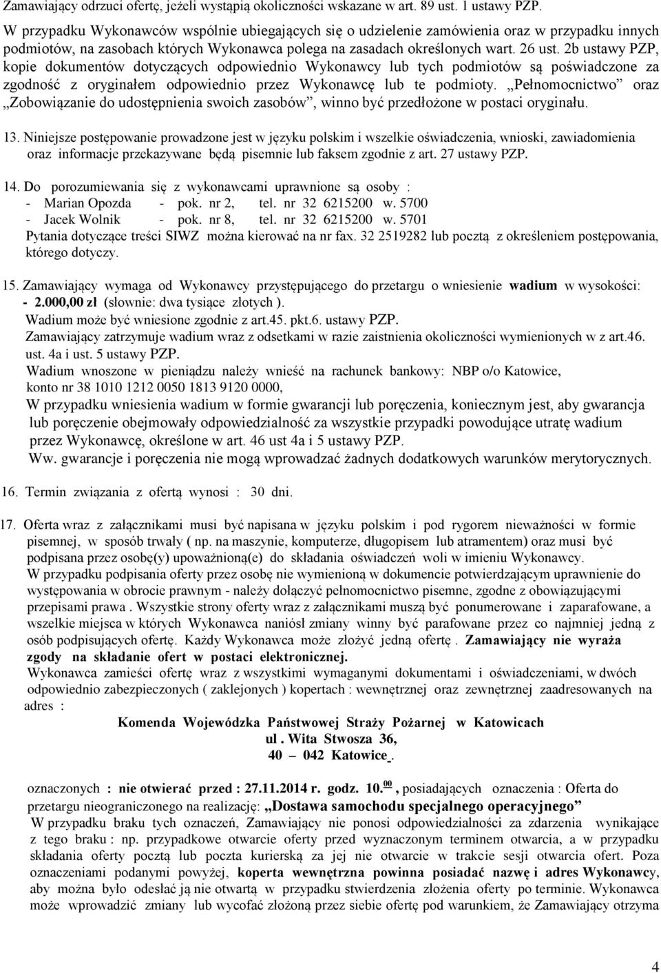 2b ustawy PZP, kopie dokumentów dotyczących odpowiednio Wykonawcy lub tych podmiotów są poświadczone za zgodność z oryginałem odpowiednio przez Wykonawcę lub te podmioty.