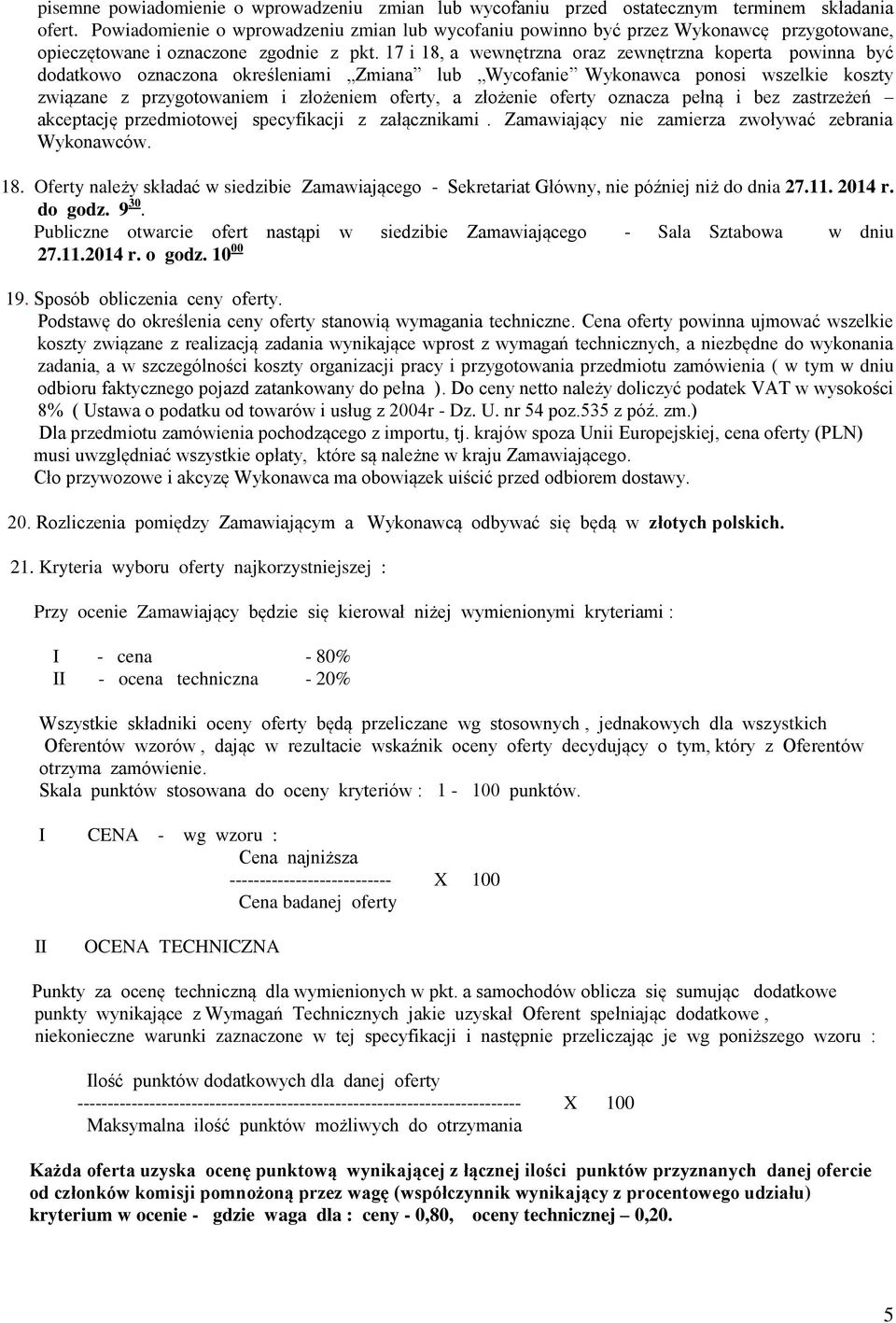 17 i 18, a wewnętrzna oraz zewnętrzna koperta powinna być dodatkowo oznaczona określeniami Zmiana lub Wycofanie Wykonawca ponosi wszelkie koszty związane z przygotowaniem i złożeniem oferty, a