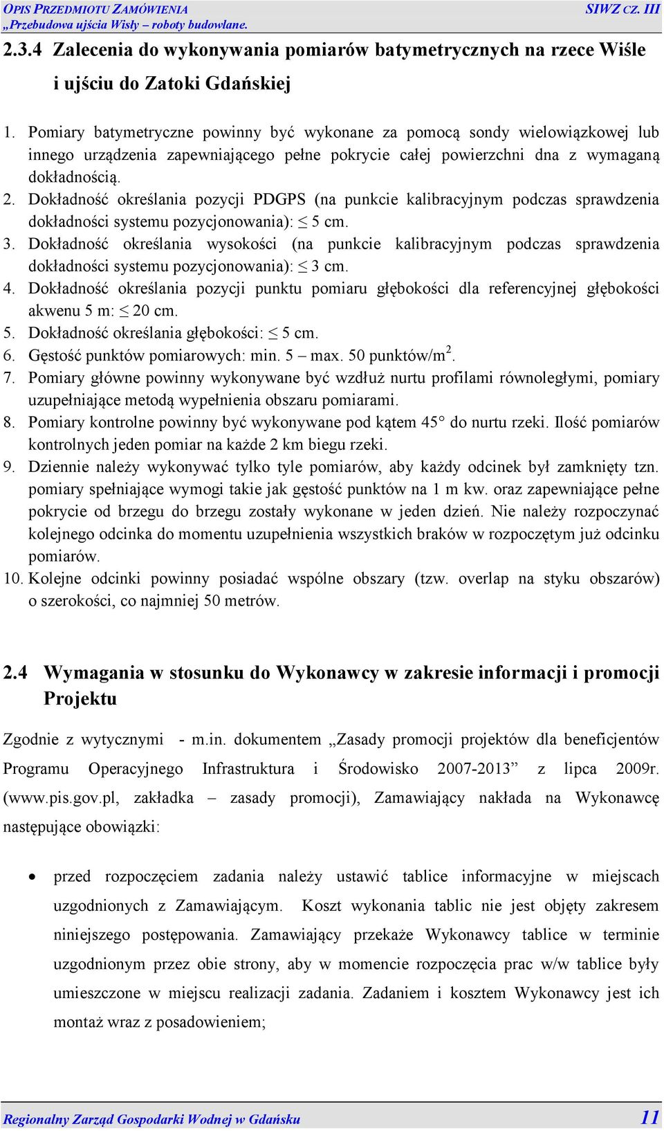 Dokładność określania pozycji PDGPS (na punkcie kalibracyjnym podczas sprawdzenia dokładności systemu pozycjonowania): 5 cm. 3.