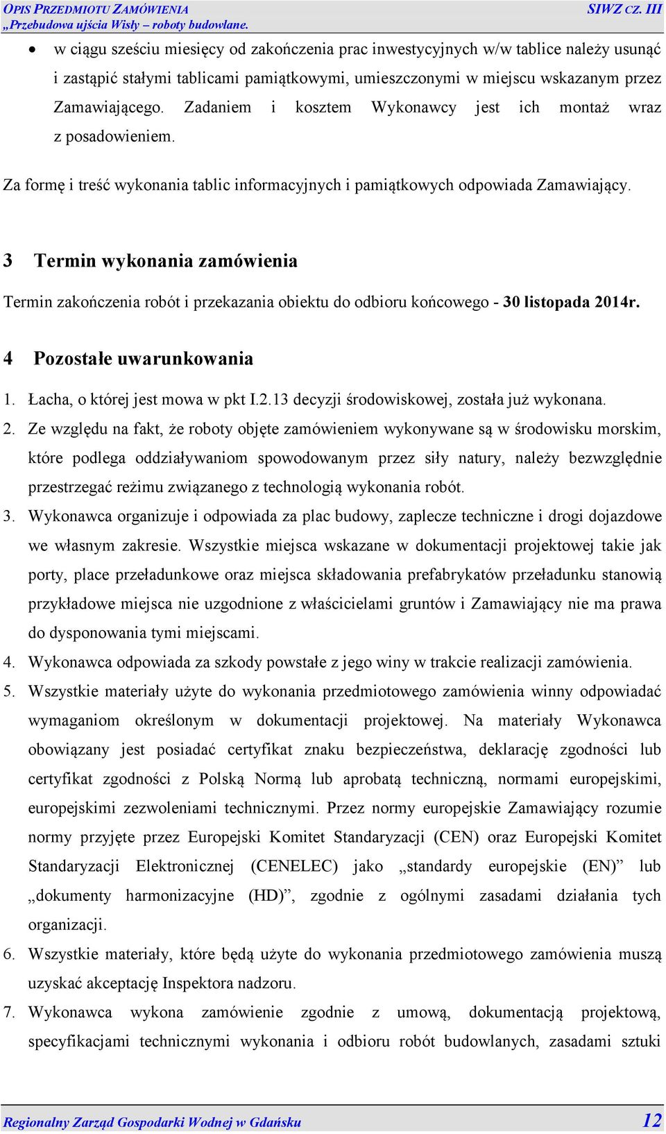 3 Termin wykonania zamówienia Termin zakończenia robót i przekazania obiektu do odbioru końcowego - 30 listopada 2014r. 4 Pozostałe uwarunkowania 1. Łacha, o której jest mowa w pkt I.2.13 decyzji środowiskowej, została już wykonana.