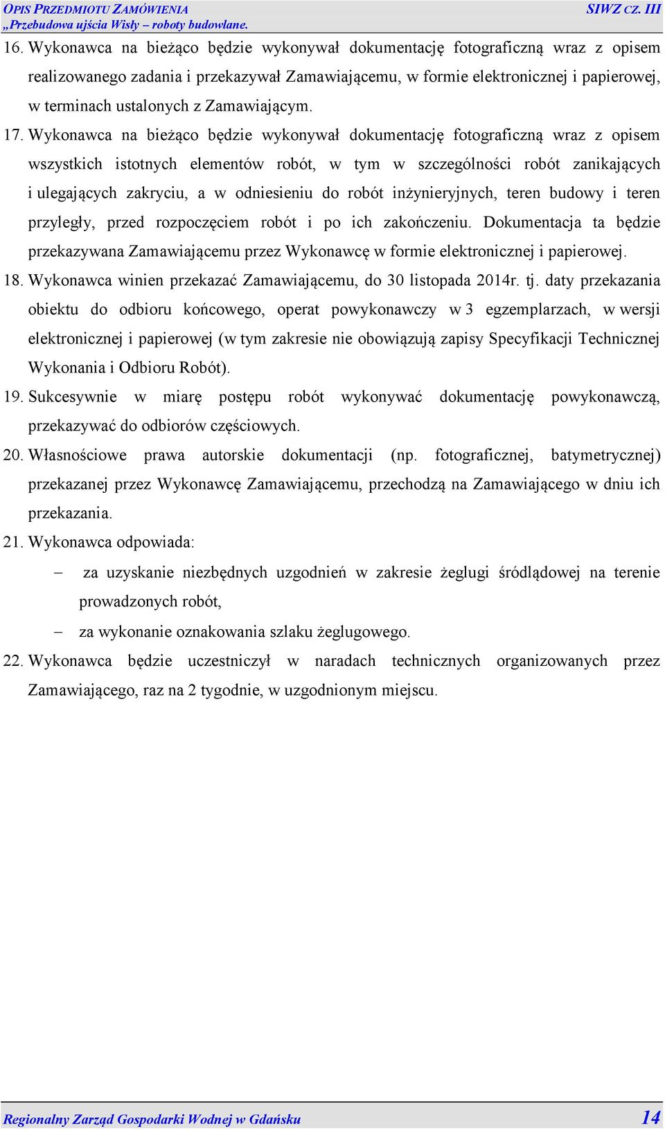 Wykonawca na bieżąco będzie wykonywał dokumentację fotograficzną wraz z opisem wszystkich istotnych elementów robót, w tym w szczególności robót zanikających i ulegających zakryciu, a w odniesieniu