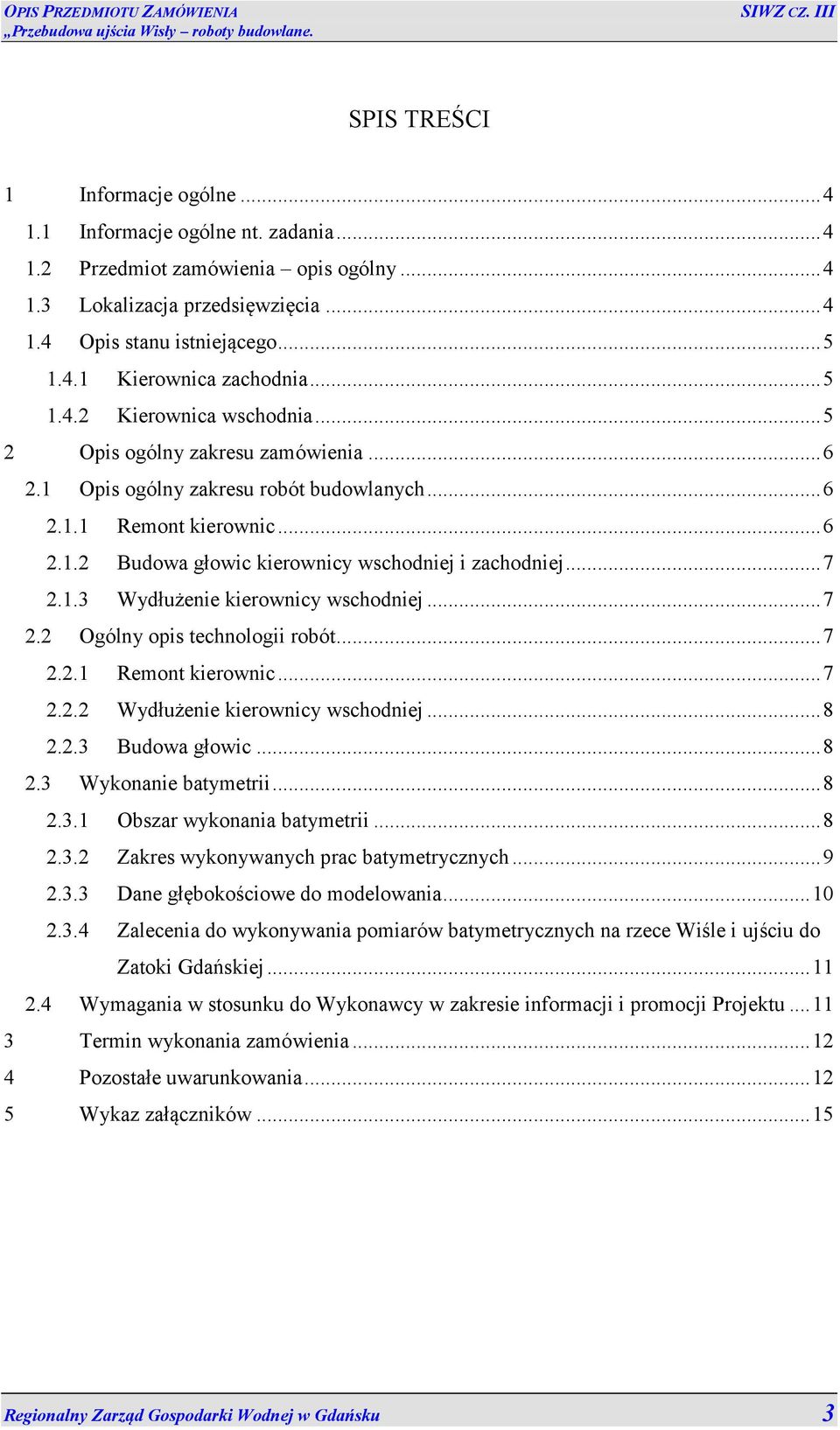 .. 7 2.1.3 Wydłużenie kierownicy wschodniej... 7 2.2 Ogólny opis technologii robót... 7 2.2.1 Remont kierownic... 7 2.2.2 Wydłużenie kierownicy wschodniej... 8 2.2.3 Budowa głowic... 8 2.3 Wykonanie batymetrii.