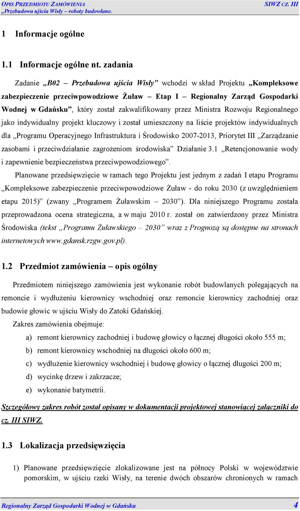 zakwalifikowany przez Ministra Rozwoju Regionalnego jako indywidualny projekt kluczowy i został umieszczony na liście projektów indywidualnych dla Programu Operacyjnego Infrastruktura i Środowisko