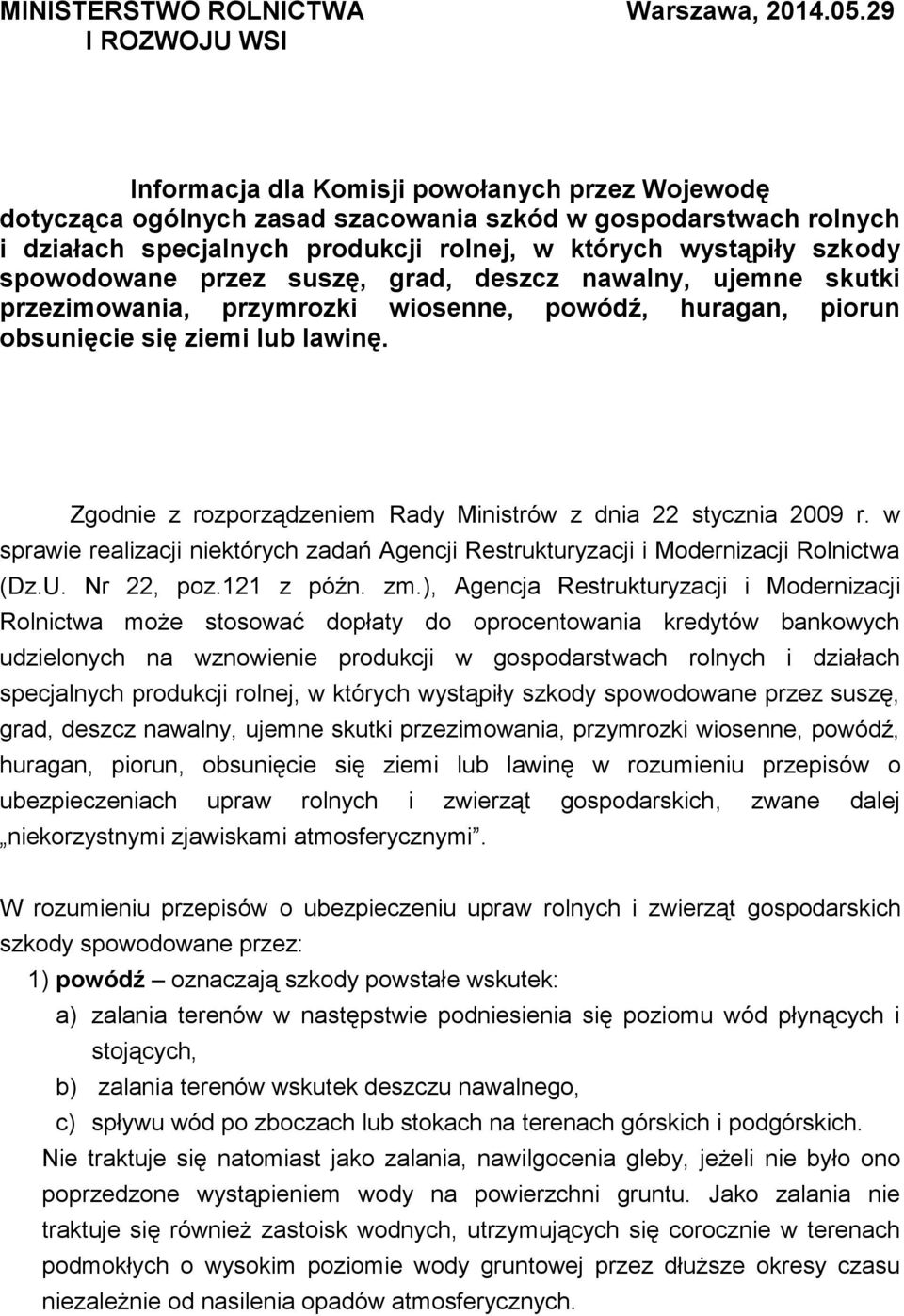 szkody spowodowane przez suszę, grad, deszcz nawalny, ujemne skutki przezimowania, przymrozki wiosenne, powódź, huragan, piorun obsunięcie się ziemi lub lawinę.