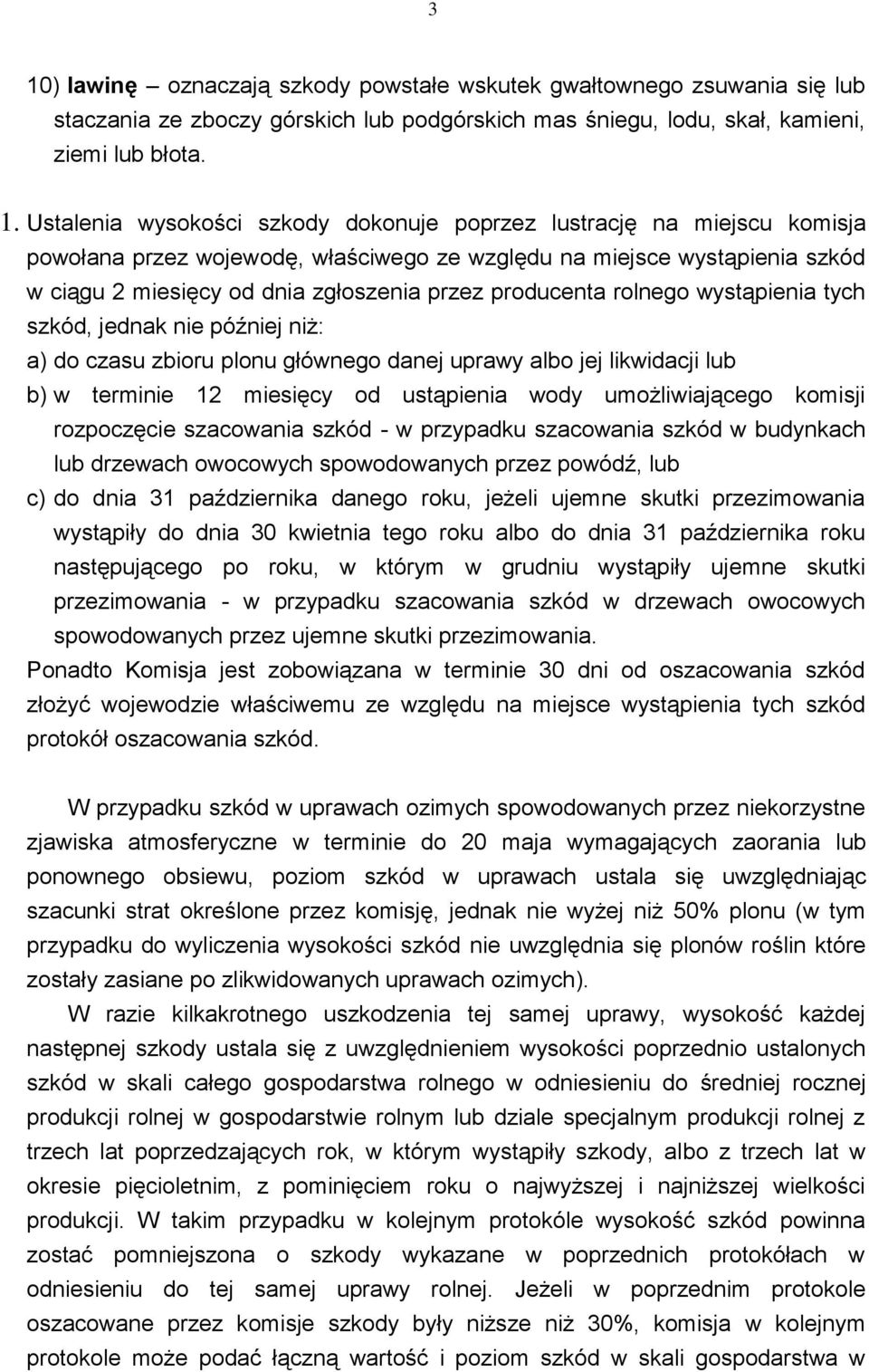 wystąpienia tych szkód, jednak nie później niż: a) do czasu zbioru plonu głównego danej uprawy albo jej likwidacji lub b) w terminie 12 miesięcy od ustąpienia wody umożliwiającego komisji rozpoczęcie