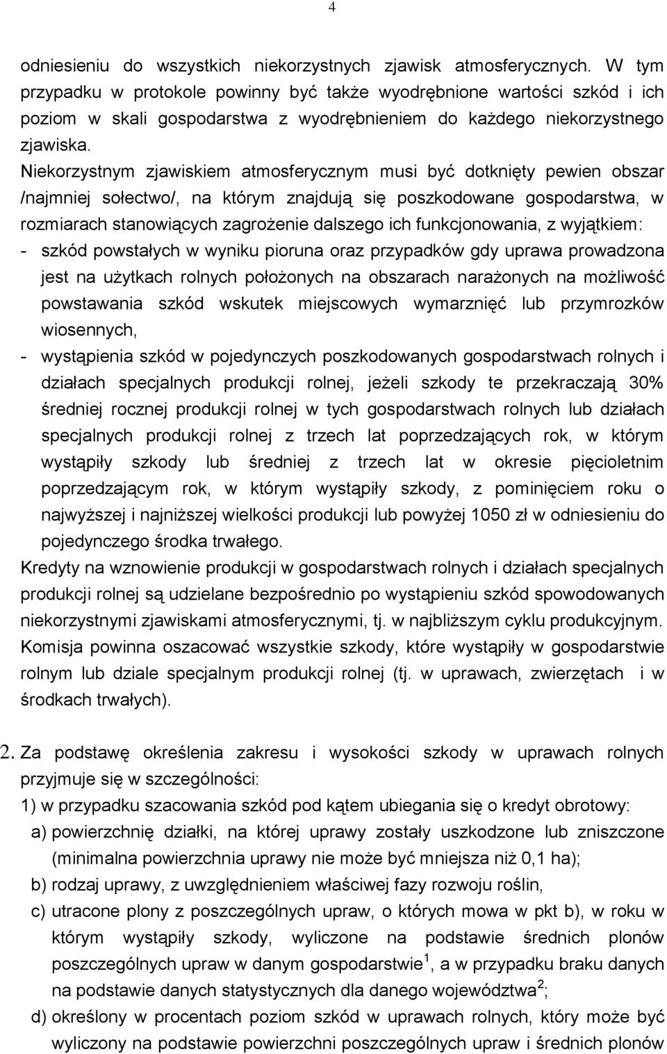 Niekorzystnym zjawiskiem atmosferycznym musi być dotknięty pewien obszar /najmniej sołectwo/, na którym znajdują się poszkodowane gospodarstwa, w rozmiarach stanowiących zagrożenie dalszego ich