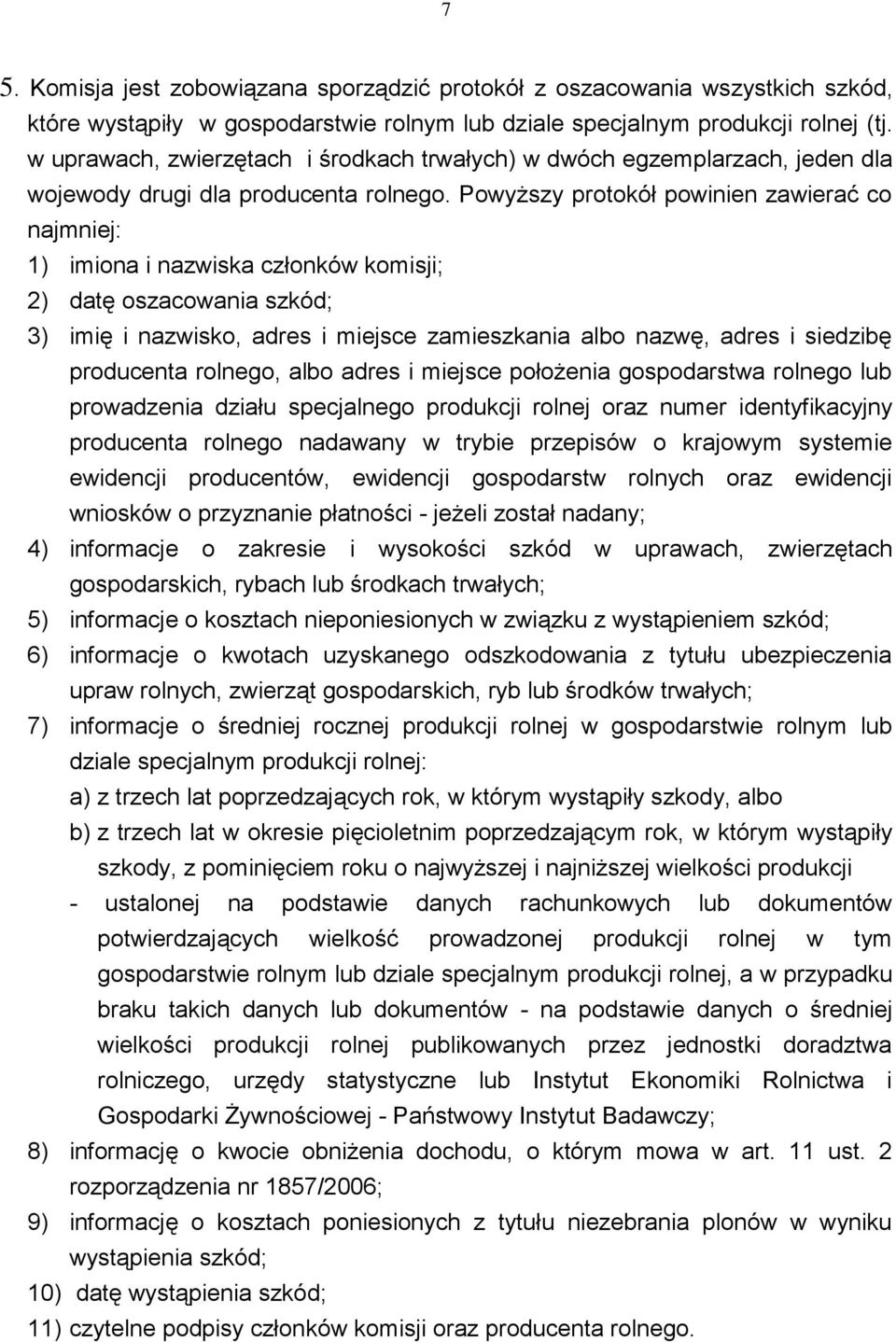 Powyższy protokół powinien zawierać co najmniej: 1) imiona i nazwiska członków komisji; 2) datę oszacowania szkód; 3) imię i nazwisko, adres i miejsce zamieszkania albo nazwę, adres i siedzibę