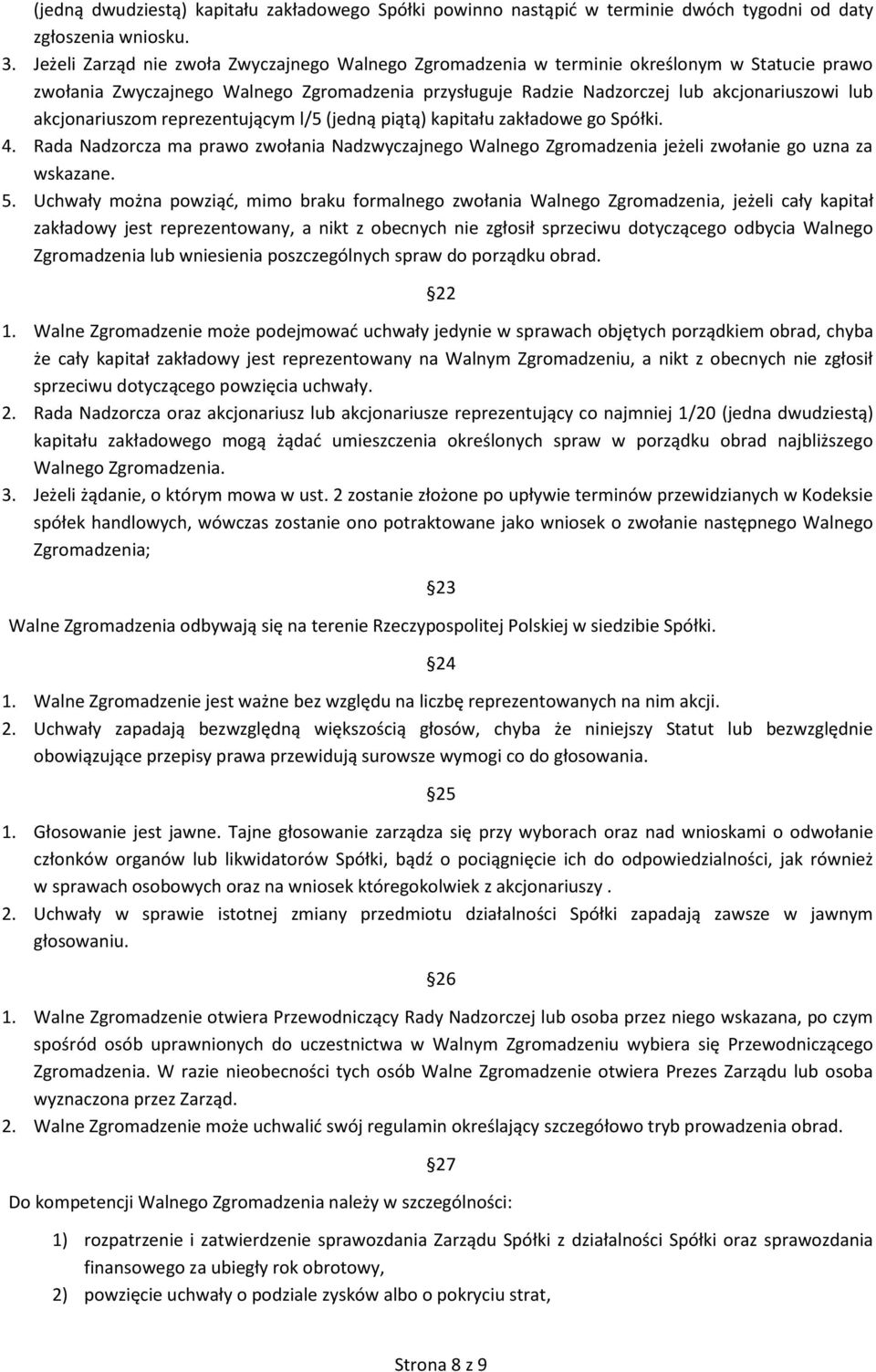 akcjonariuszom reprezentującym l/5 (jedną piątą) kapitału zakładowe go Spółki. 4. Rada Nadzorcza ma prawo zwołania Nadzwyczajnego Walnego Zgromadzenia jeżeli zwołanie go uzna za wskazane. 5.