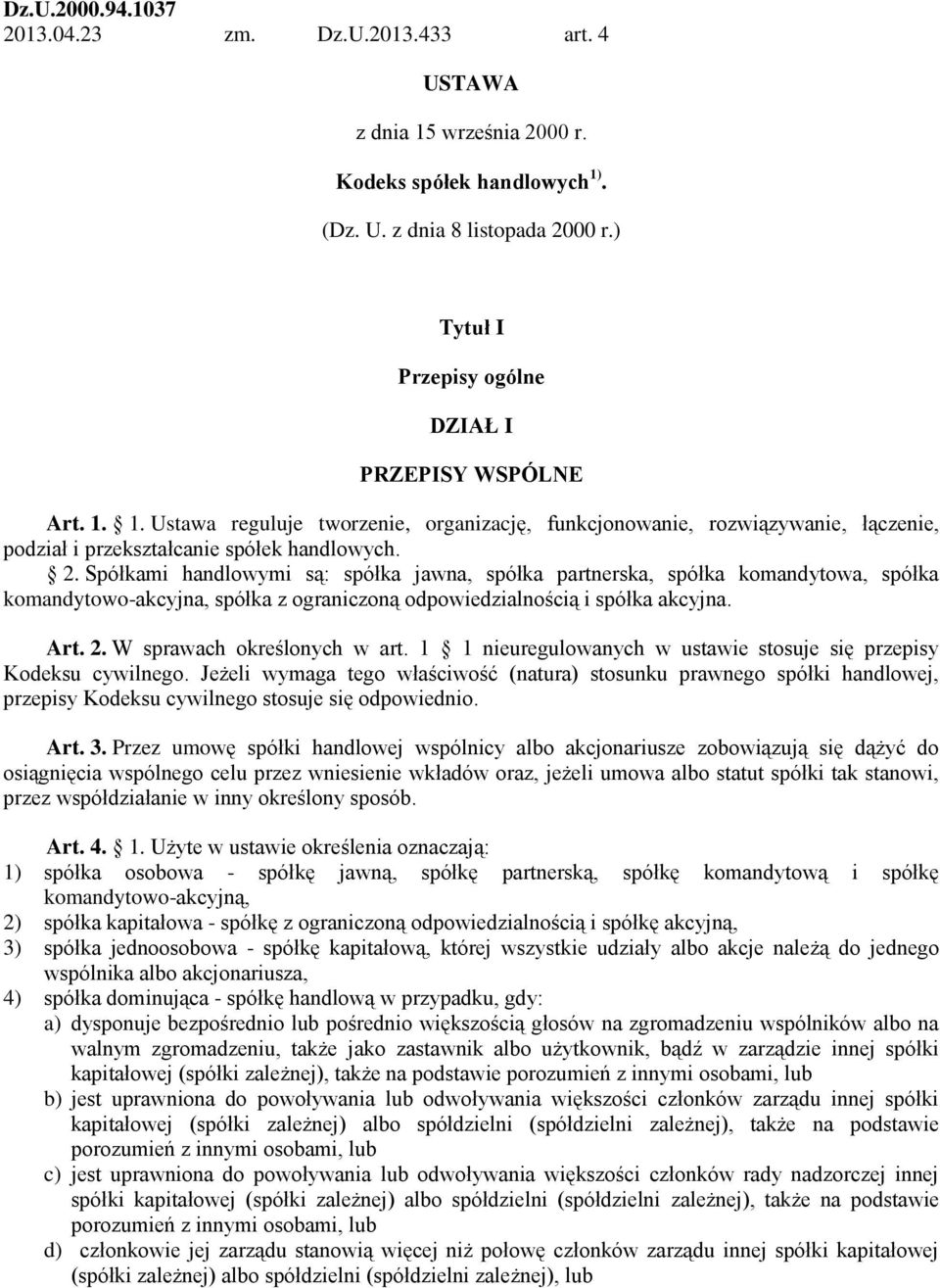 Spółkami handlowymi są: spółka jawna, spółka partnerska, spółka komandytowa, spółka komandytowo-akcyjna, spółka z ograniczoną odpowiedzialnością i spółka akcyjna. Art. 2. W sprawach określonych w art.