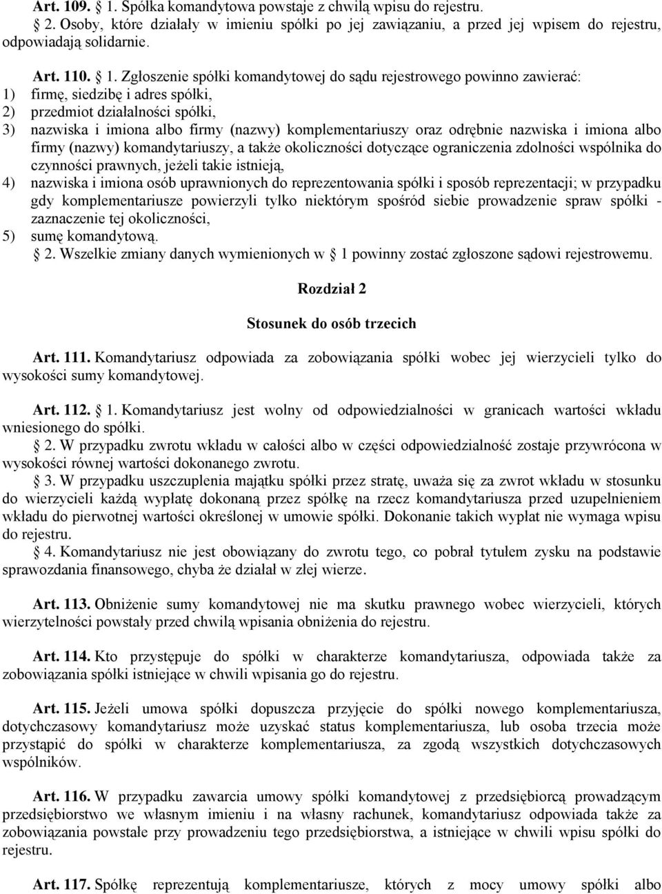 Zgłoszenie spółki komandytowej do sądu rejestrowego powinno zawierać: 1) firmę, siedzibę i adres spółki, 2) przedmiot działalności spółki, 3) nazwiska i imiona albo firmy (nazwy) komplementariuszy