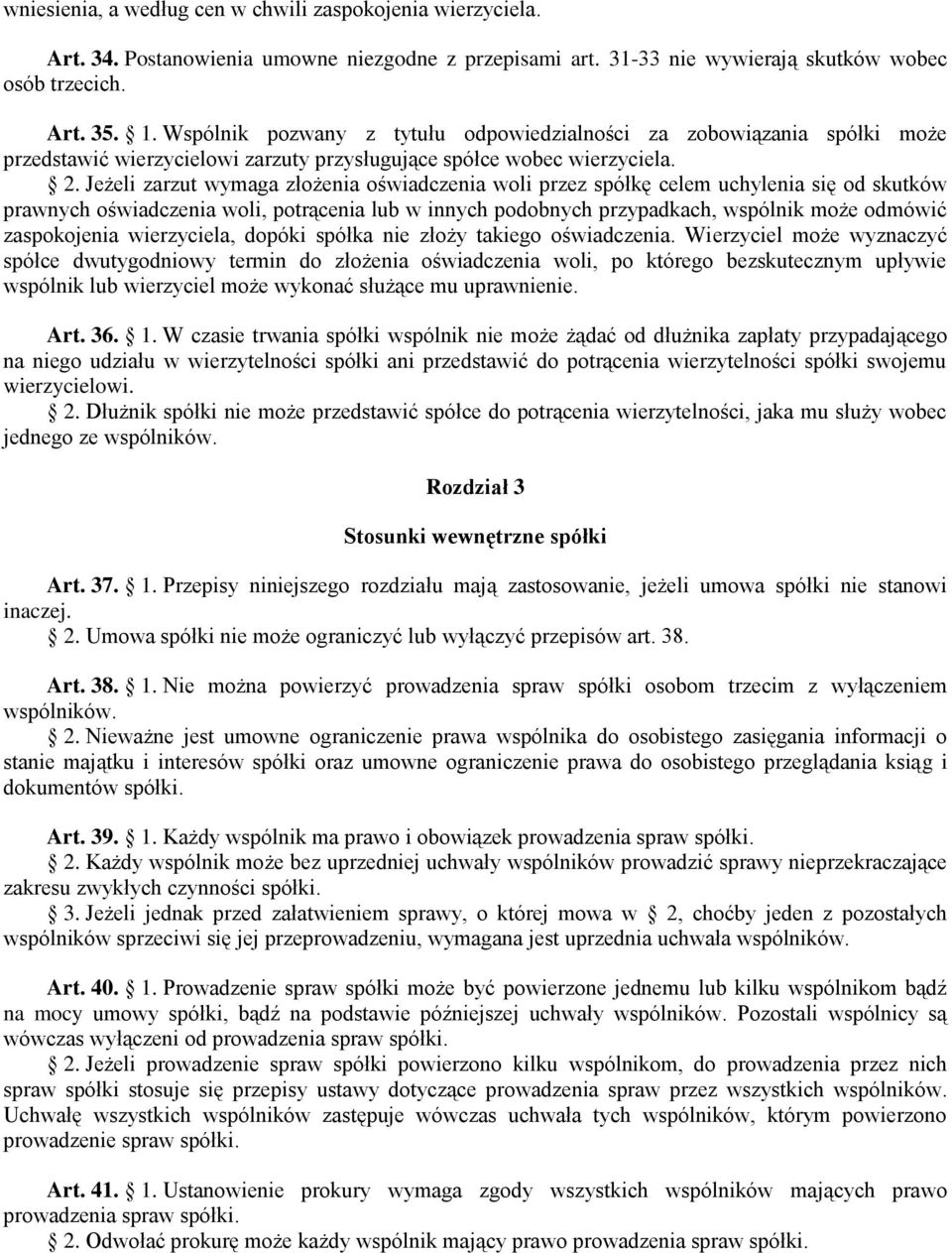 Jeżeli zarzut wymaga złożenia oświadczenia woli przez spółkę celem uchylenia się od skutków prawnych oświadczenia woli, potrącenia lub w innych podobnych przypadkach, wspólnik może odmówić