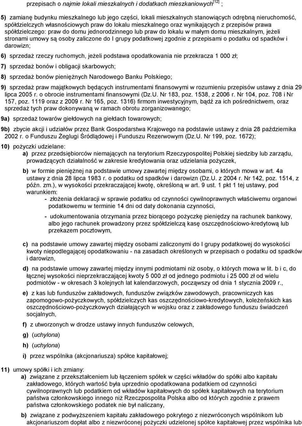 zaliczone do I grupy podatkowej zgodnie z przepisami o podatku od spadków i darowizn; 6) sprzedaŝ rzeczy ruchomych, jeŝeli podstawa opodatkowania nie przekracza 1 000 zł; 7) sprzedaŝ bonów i