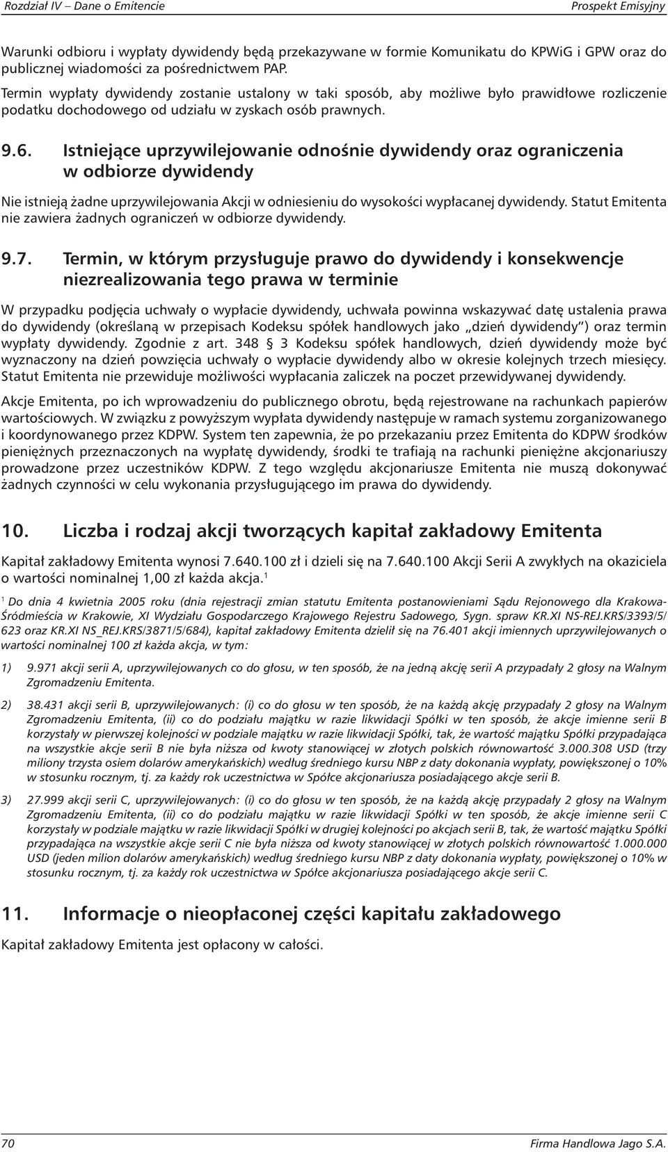 Istniejące uprzywilejowanie odnośnie dywidendy oraz ograniczenia w odbiorze dywidendy Nie istnieją żadne uprzywilejowania Akcji w odniesieniu do wysokości wypłacanej dywidendy.