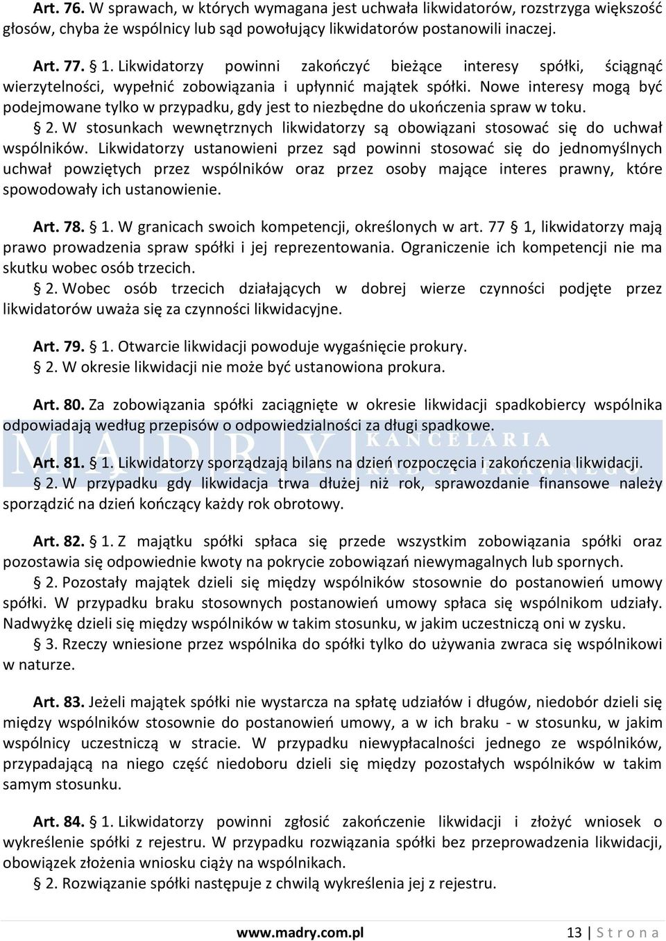 Nowe interesy mogą byd podejmowane tylko w przypadku, gdy jest to niezbędne do ukooczenia spraw w toku. 2. W stosunkach wewnętrznych likwidatorzy są obowiązani stosowad się do uchwał wspólników.