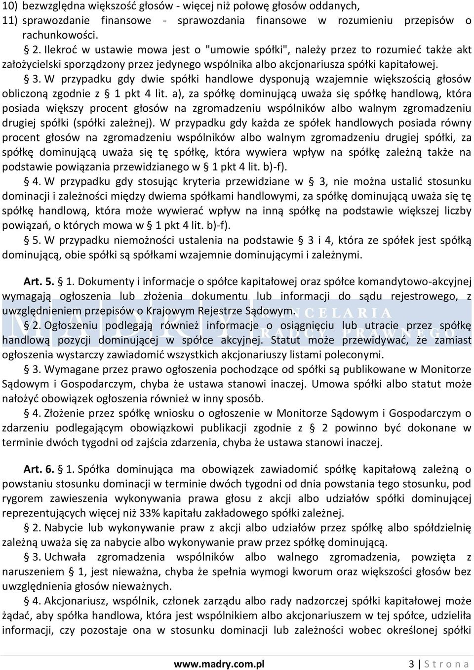 W przypadku gdy dwie spółki handlowe dysponują wzajemnie większością głosów obliczoną zgodnie z 1 pkt 4 lit.